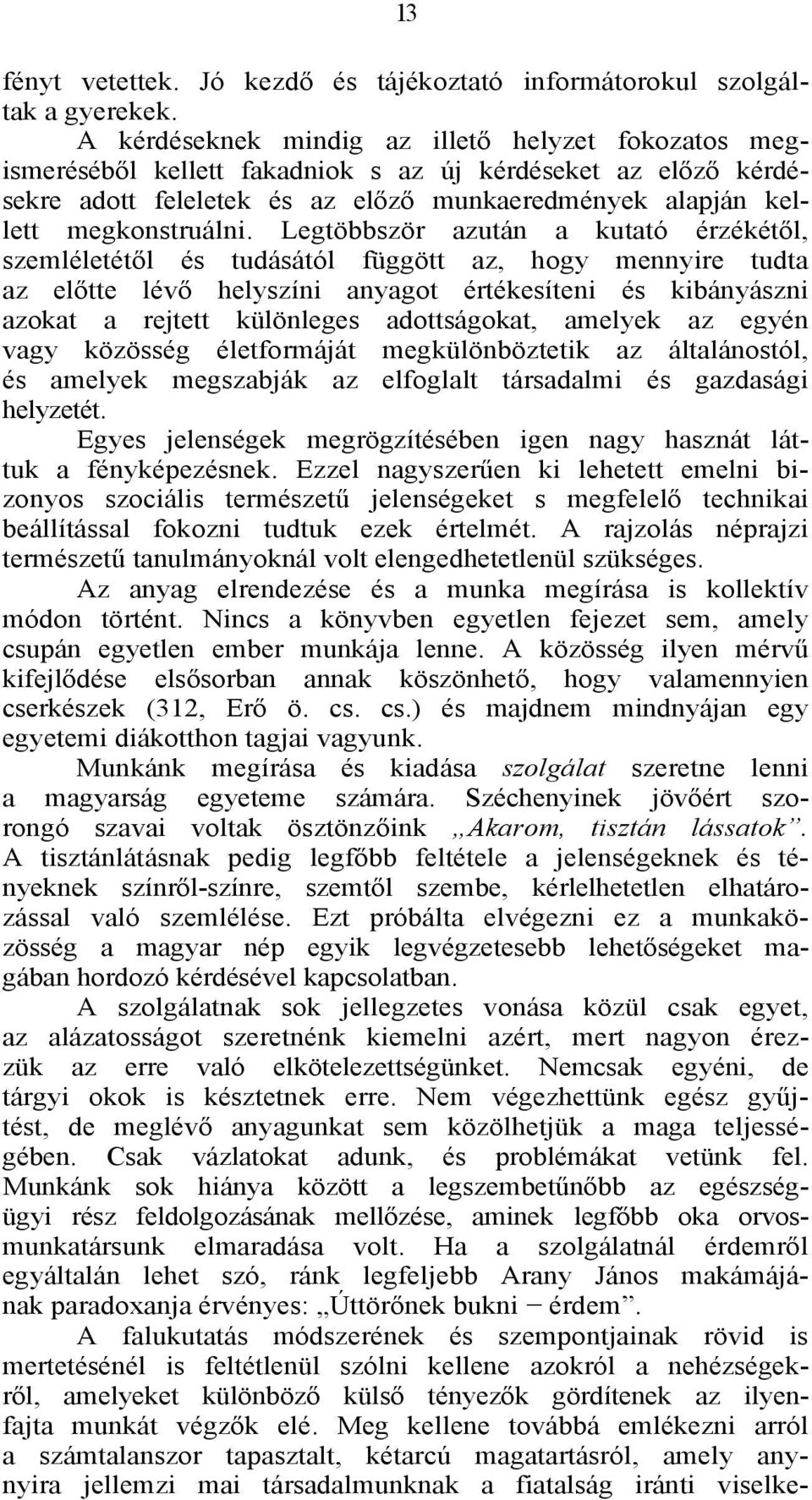 Legtöbbször azután a kutató érzékétől, szemléletétől és tudásától függött az, hogy mennyire tudta az előtte lévő helyszíni anyagot értékesíteni és kibányászni azokat a rejtett különleges