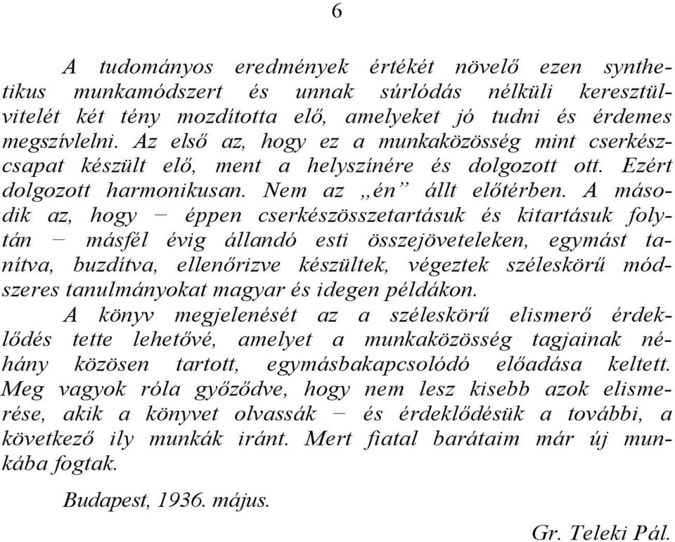 A második az, hogy éppen cserkészösszetartásuk és kitartásuk folytán másfél évig állandó esti összejöveteleken, egymást tanítva, buzdítva, ellenőrizve készültek, végeztek széleskörű módszeres