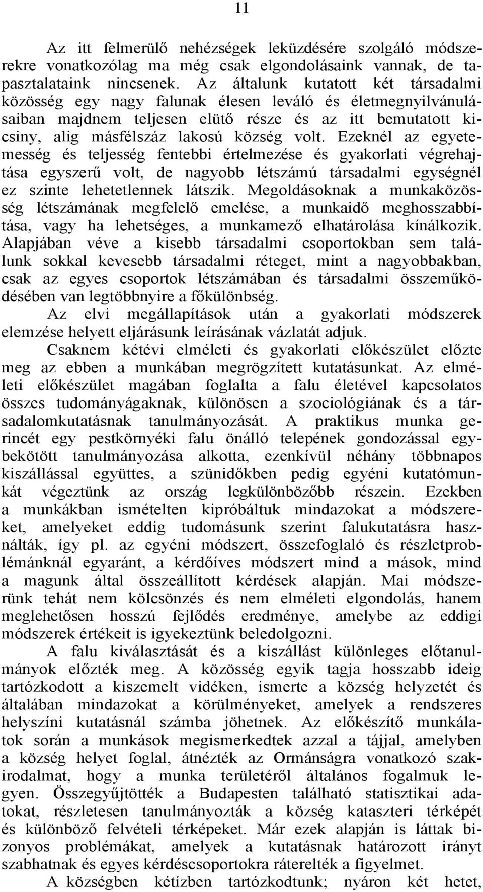 Ezeknél az egyetemesség és teljesség fentebbi értelmezése és gyakorlati végrehajtása egyszerű volt, de nagyobb létszámú társadalmi egységnél ez szinte lehetetlennek látszik.