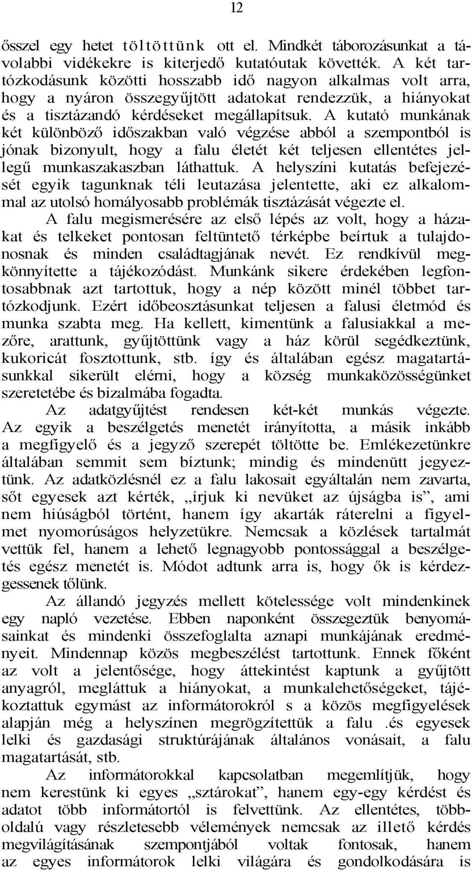 A kutató munkának két különböző időszakban való végzése abból a szempontból is jónak bizonyult, hogy a falu életét két teljesen ellentétes jellegű munkaszakaszban láthattuk.