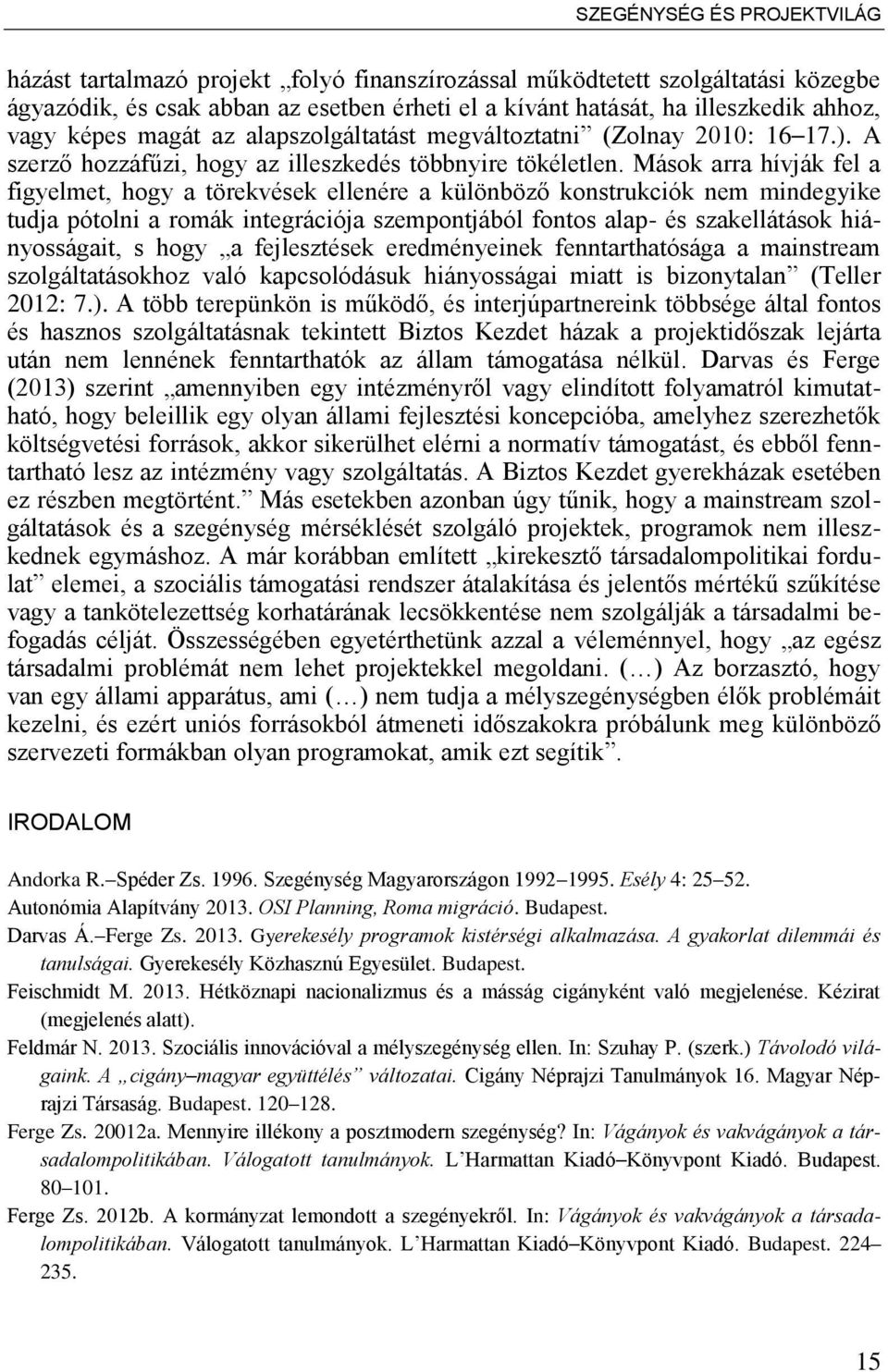 Mások arra hívják fel a figyelmet, hogy a törekvések ellenére a különböz konstrukciók nem mindegyike tudja pótolni a romák integrációja szempontjából fontos alap- és szakellátások hiányosságait, s