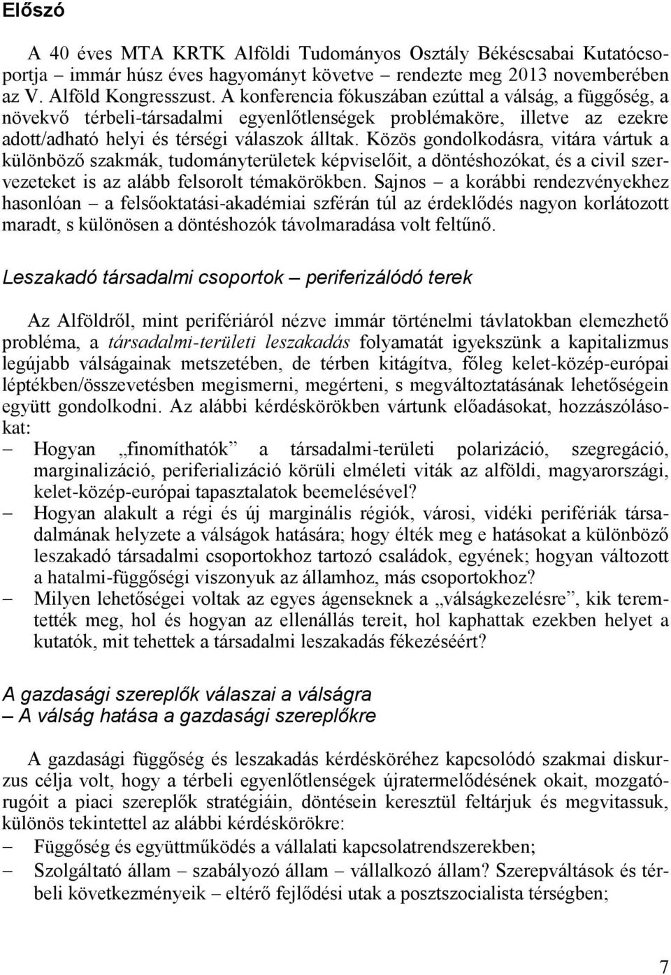 Közös gondolkodásra, vitára vártuk a különböz szakmák, tudományterületek képvisel it, a döntéshozókat, és a civil szervezeteket is az alább felsorolt témakörökben.