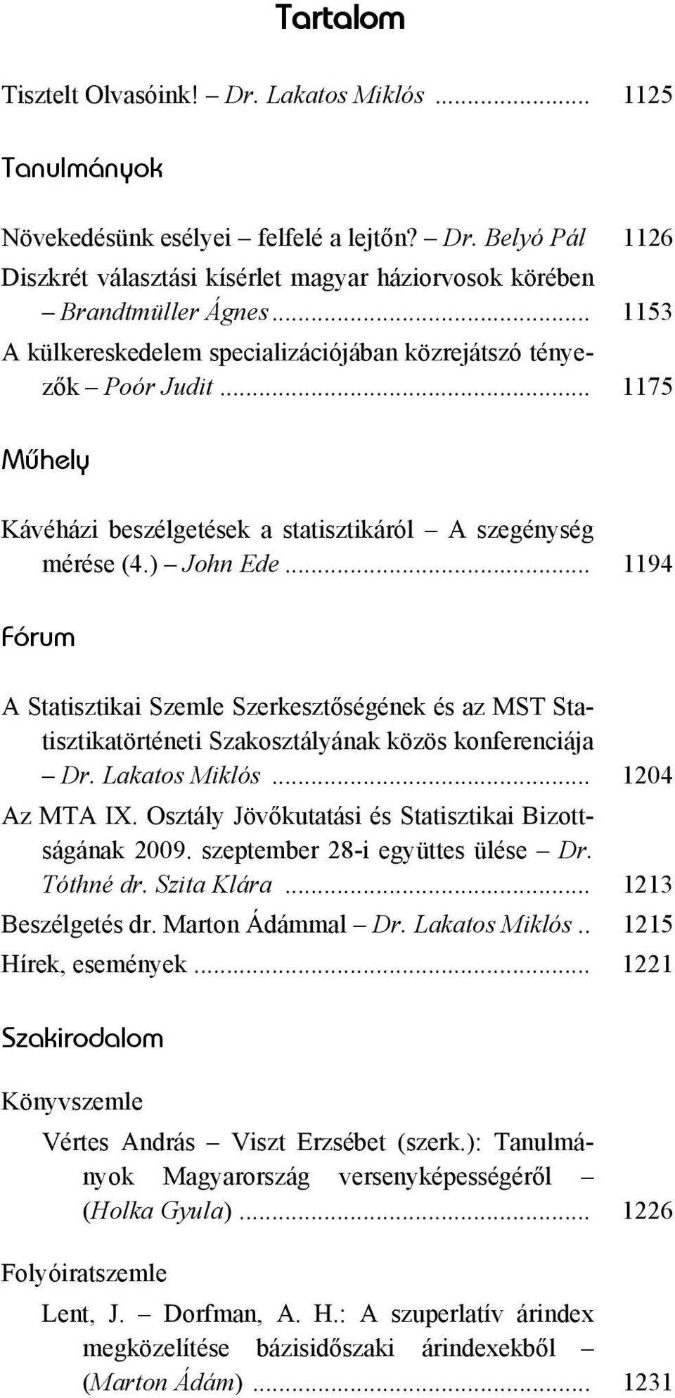 .. 1194 Fórum A Statisztikai Szemle Szerkesztőségének és az MST Statisztikatörténeti Szakosztályának közös konferenciája Dr. Lakatos Miklós... 1204 Az MTA IX.