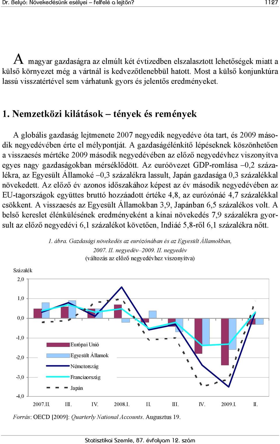 Nemzetközi kilátások tények és remények A globális gazdaság lejtmenete 2007 negyedik negyedéve óta tart, és 2009 második negyedévében érte el mélypontját.