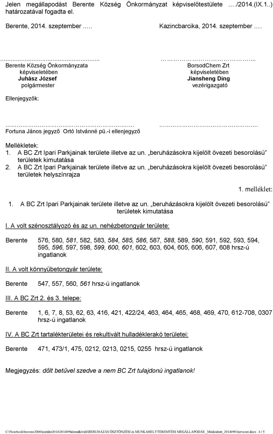 . Fortuna János jegyző Ortó Istvánné pü.-i ellenjegyző. Mellékletek: 1. A BC Zrt Ipari Parkjainak területe illetve az un. beruházásokra kijelölt övezeti besorolású területek kimutatása 2.