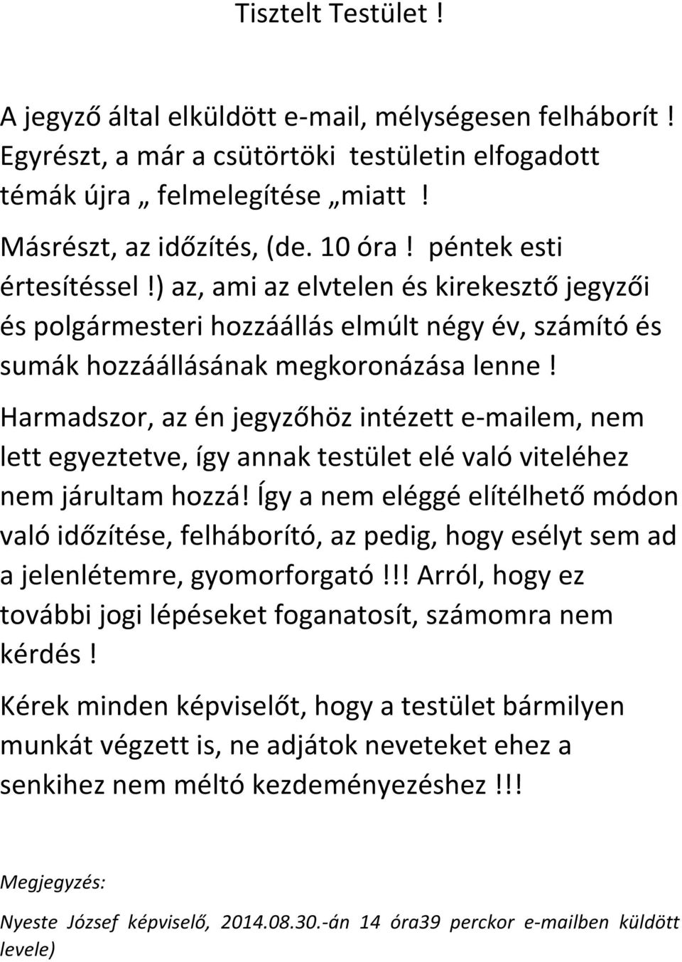 Harmadszor, az én jegyzőhöz intézett e-mailem, nem lett egyeztetve, így annak testület elé való viteléhez nem járultam hozzá!