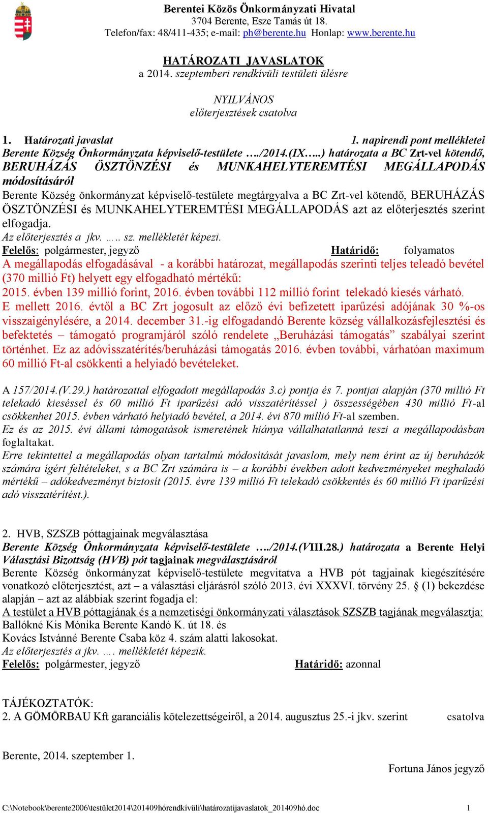 .) határozata a BC Zrt-vel kötendő, BERUHÁZÁS ÖSZTÖNZÉSI és MUNKAHELYTEREMTÉSI MEGÁLLAPODÁS módosításáról Berente Község önkormányzat képviselő-testülete megtárgyalva a BC Zrt-vel kötendő, BERUHÁZÁS