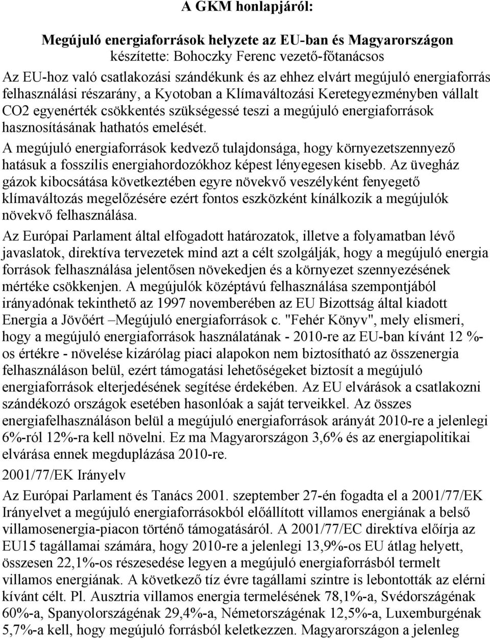 A megújuló energiaforrások kedvező tulajdonsága, hogy környezetszennyező hatásuk a fosszilis energiahordozókhoz képest lényegesen kisebb.