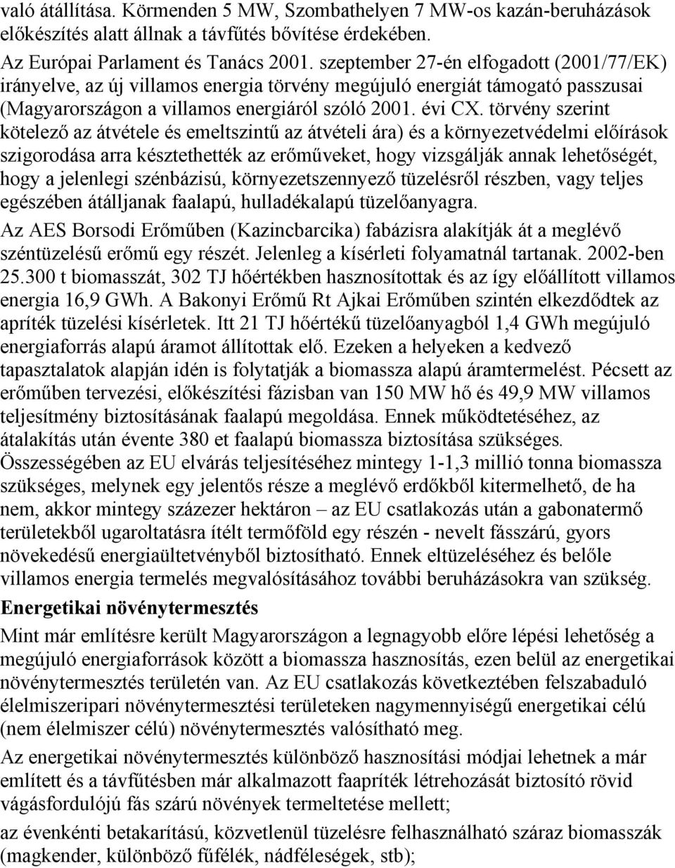 törvény szerint kötelező az átvétele és emeltszintű az átvételi ára) és a környezetvédelmi előírások szigorodása arra késztethették az erőműveket, hogy vizsgálják annak lehetőségét, hogy a jelenlegi