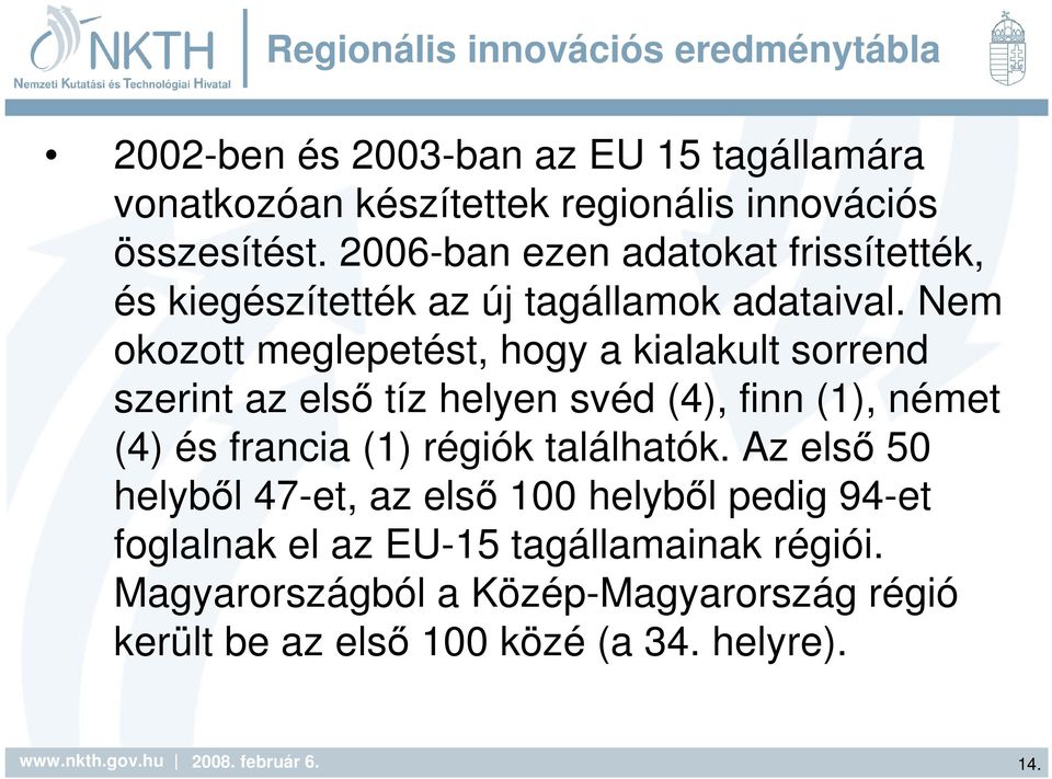 Nem okozott meglepetést, hogy a kialakult sorrend szerint az elsı tíz helyen svéd (4), finn (1), német (4) és francia (1) régiók