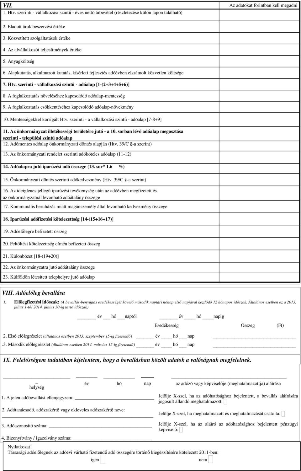 szerinti - vállalkozási szintű - adóalap [1-(2+3+4+5+6)] 8. A foglalkoztatás növeléséhez kapcsolódó adóalap-mentesség 9. A foglalkoztatás csökkentéséhez kapcsolódó adóalap-növekmény 10.