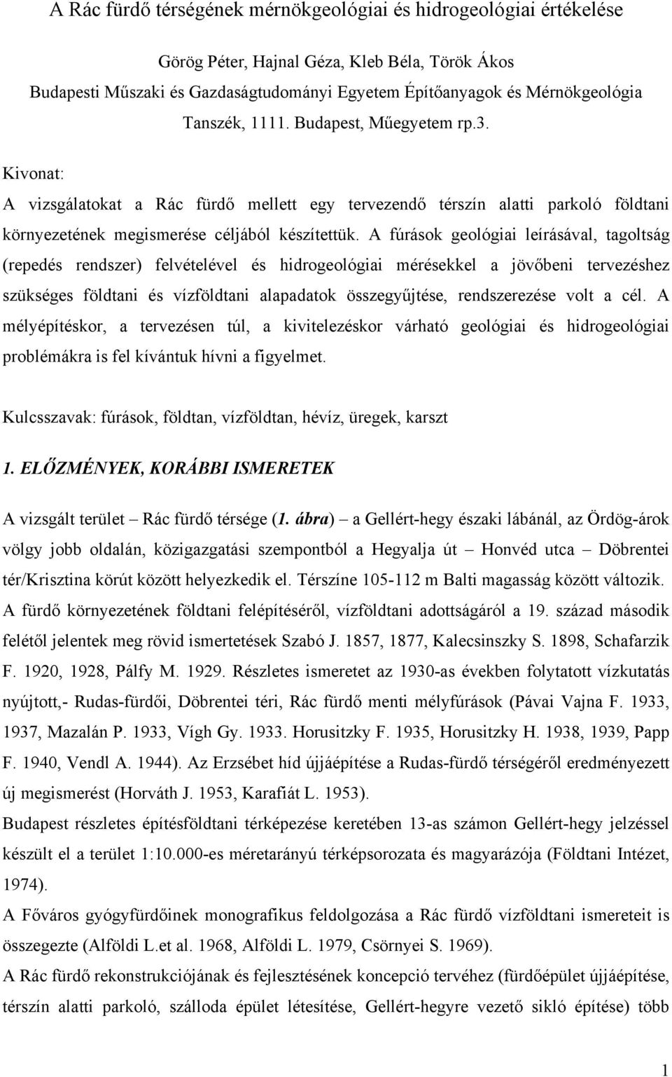 A fúrások geológiai leírásával, tagoltság (repedés rendszer) felvételével és hidrogeológiai mérésekkel a jövőbeni tervezéshez szükséges földtani és vízföldtani alapadatok összegyűjtése, rendszerezése