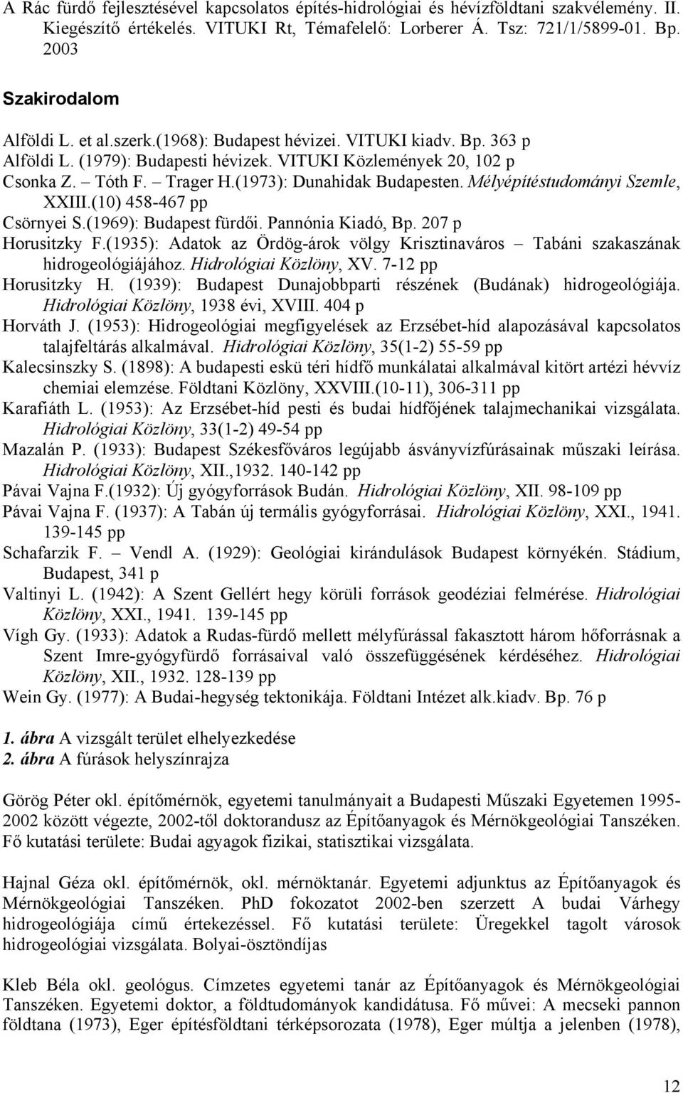 (1973): Dunahidak Budapesten. Mélyépítéstudományi Szemle, XXIII.(10) 458-467 pp Csörnyei S.(1969): Budapest fürdői. Pannónia Kiadó, Bp. 207 p Horusitzky F.