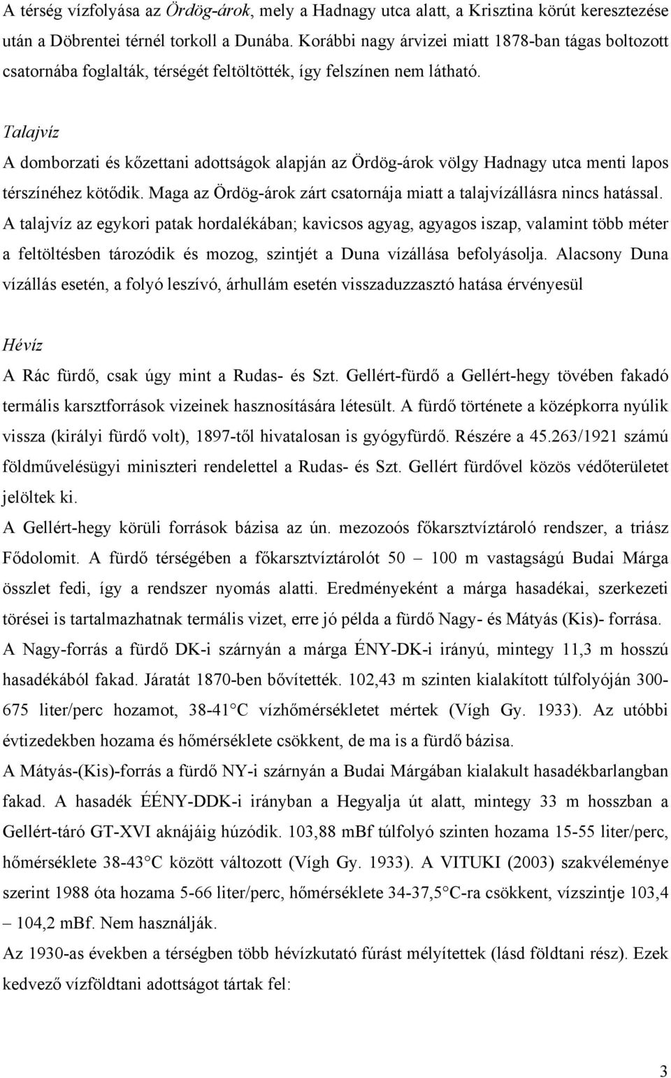 Talajvíz A domborzati és kőzettani adottságok alapján az Ördög-árok völgy Hadnagy utca menti lapos térszínéhez kötődik. Maga az Ördög-árok zárt csatornája miatt a talajvízállásra nincs hatással.