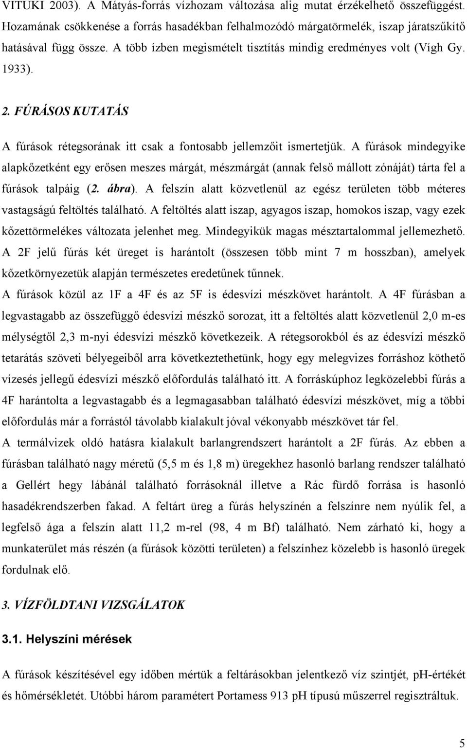 A fúrások mindegyike alapkőzetként egy erősen meszes márgát, mészmárgát (annak felső mállott zónáját) tárta fel a fúrások talpáig (2. ábra).