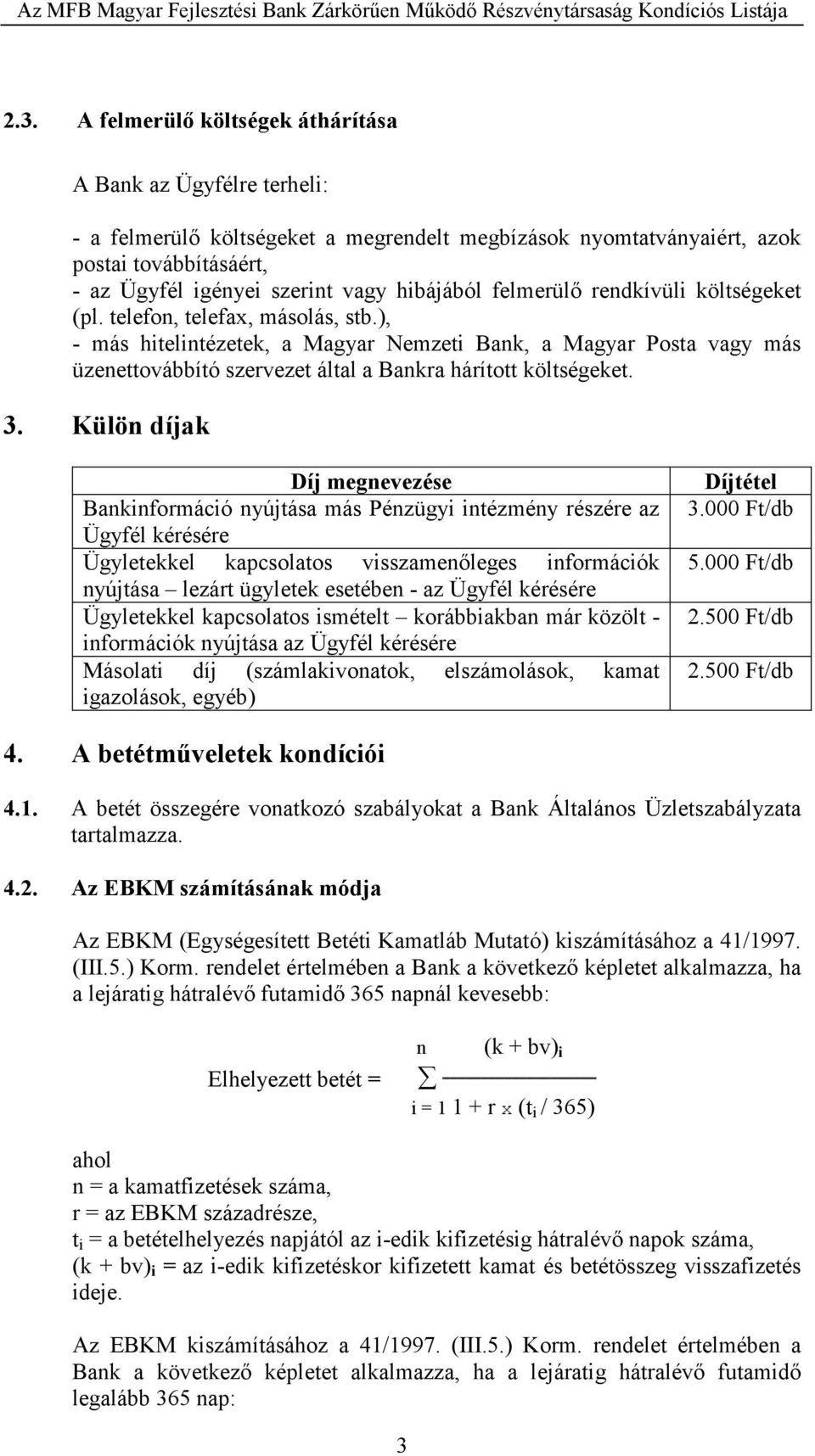 ), - más hitelintézetek, a Magyar Nemzeti Bank, a Magyar Posta vagy más üzenettovábbító szervezet által a Bankra hárított költségeket. 3.