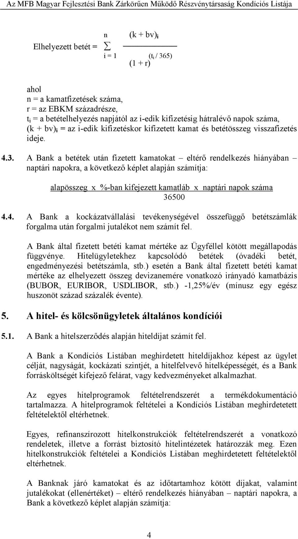 A Bank a betétek után fizetett kamatokat eltérı rendelkezés hiányában naptári napokra, a következı képlet alapján számítja: alapösszeg x %-ban kifejezett kamatláb x naptári napok száma 36500 4.