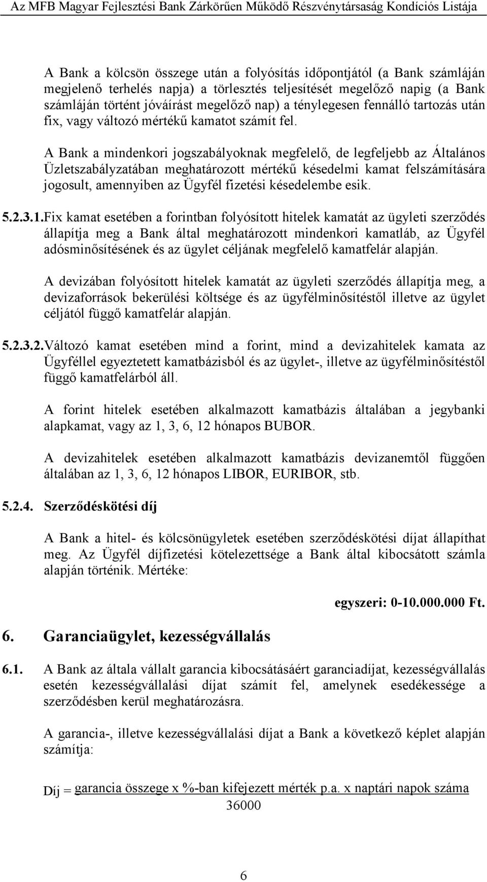 A Bank a mindenkori jogszabályoknak megfelelı, de legfeljebb az Általános Üzletszabályzatában meghatározott mértékő késedelmi kamat felszámítására jogosult, amennyiben az Ügyfél fizetési késedelembe