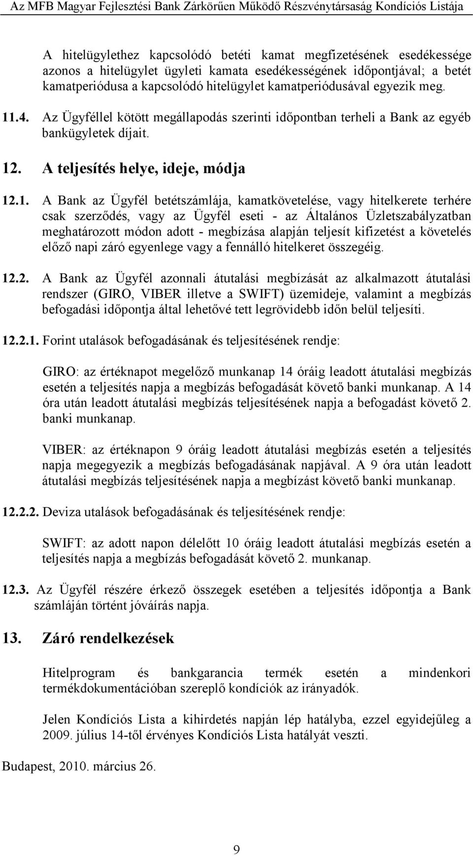 .4. Az Ügyféllel kötött megállapodás szerinti idıpontban terheli a Bank az egyéb bankügyletek díjait. 12