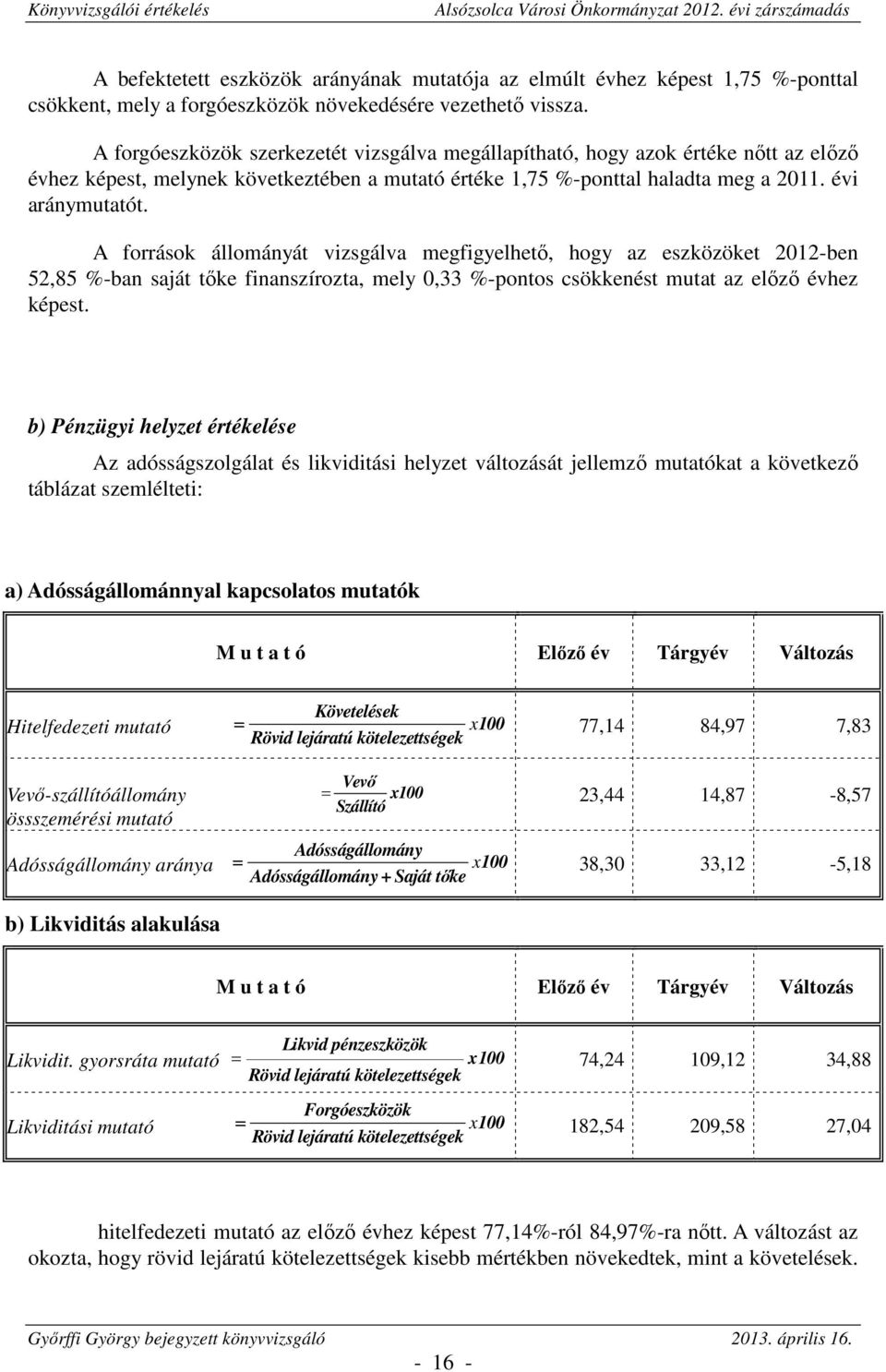 A források állományát vizsgálva megfigyelhető, hogy az eszközöket 2012-ben 52,85 %-ban saját tőke finanszírozta, mely 0,33 %-pontos csökkenést mutat az előző évhez képest.