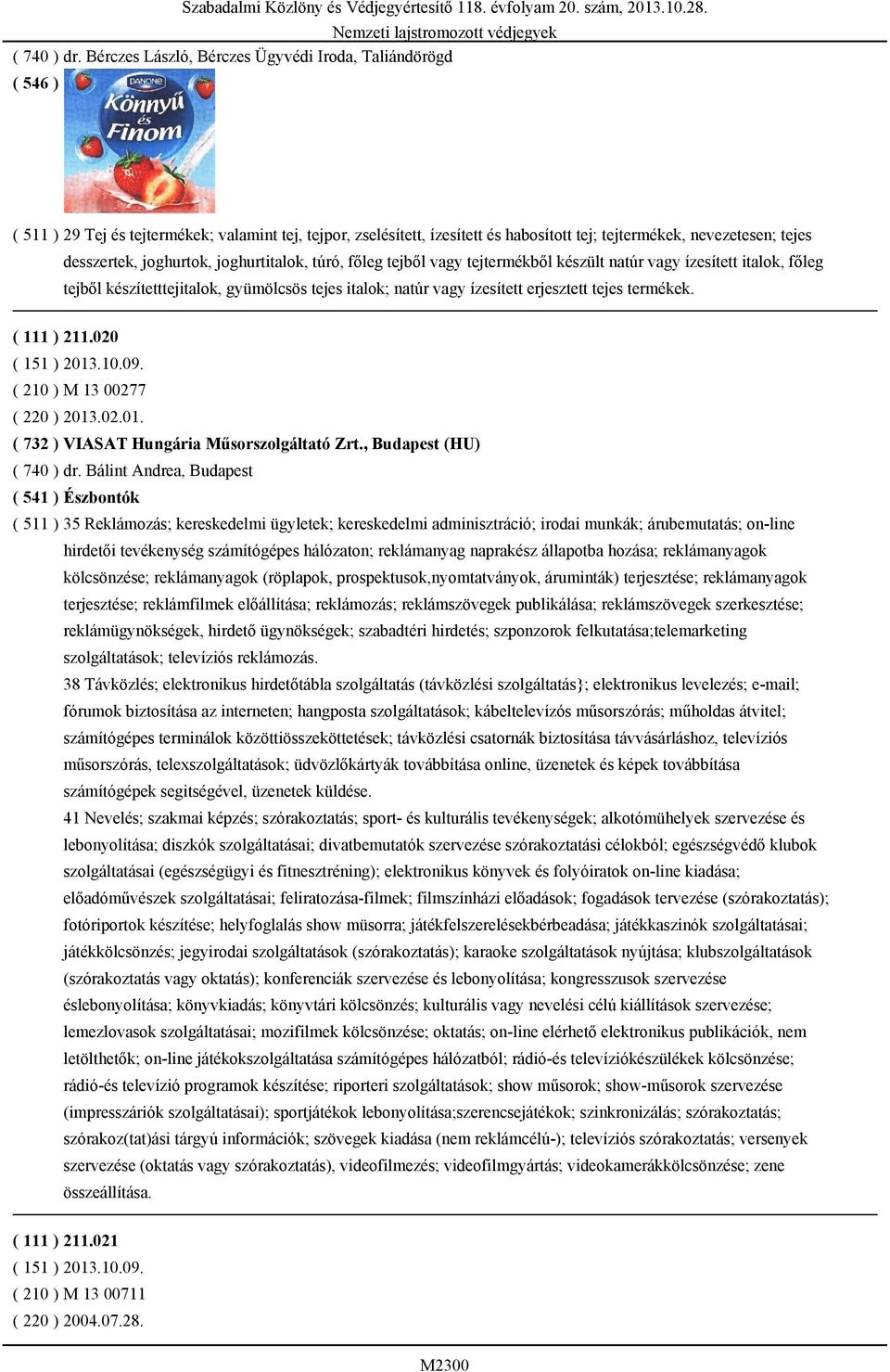 joghurtok, joghurtitalok, túró, főleg tejből vagy tejtermékből készült natúr vagy ízesített italok, főleg tejből készítetttejitalok, gyümölcsös tejes italok; natúr vagy ízesített erjesztett tejes