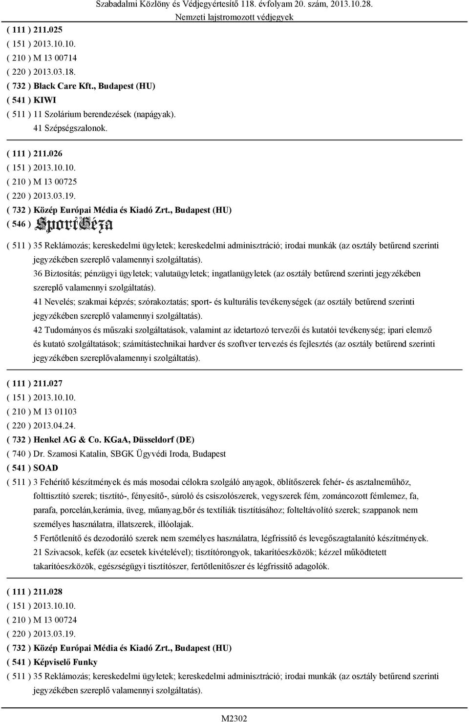 , Budapest (HU) ( 511 ) 35 Reklámozás; kereskedelmi ügyletek; kereskedelmi adminisztráció; irodai munkák (az osztály betűrend szerinti jegyzékében szereplő valamennyi szolgáltatás).