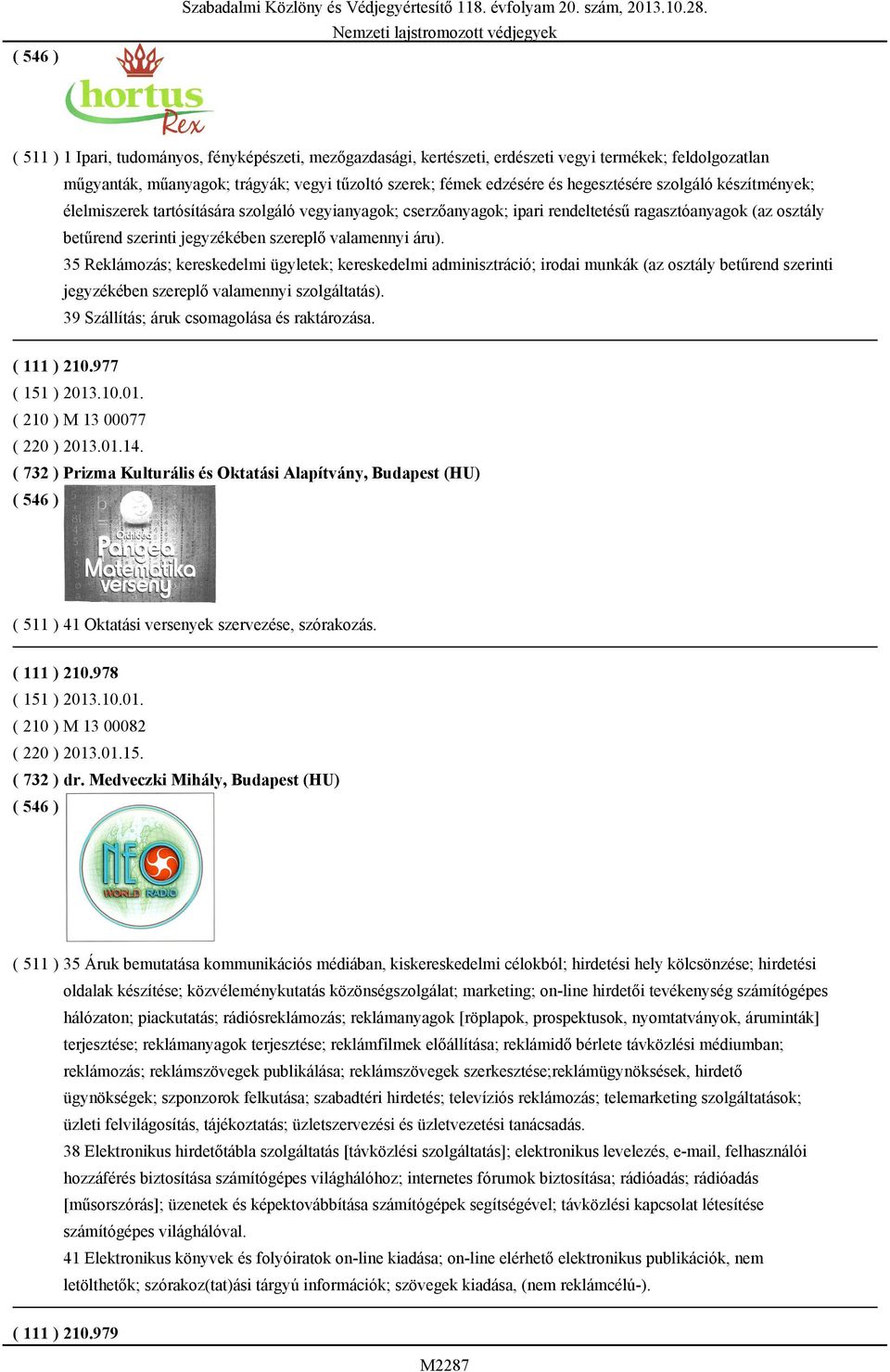 35 Reklámozás; kereskedelmi ügyletek; kereskedelmi adminisztráció; irodai munkák (az osztály betűrend szerinti jegyzékében szereplő valamennyi szolgáltatás).