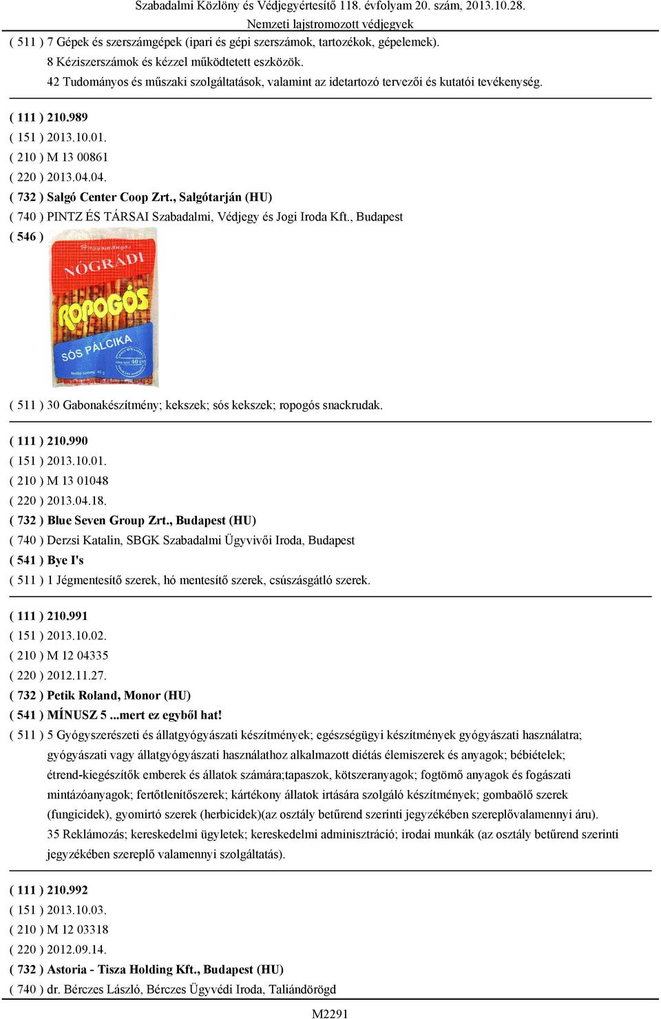 , Salgótarján (HU) ( 740 ) PINTZ ÉS TÁRSAI Szabadalmi, Védjegy és Jogi Iroda Kft., Budapest ( 511 ) 30 Gabonakészítmény; kekszek; sós kekszek; ropogós snackrudak. ( 111 ) 210.