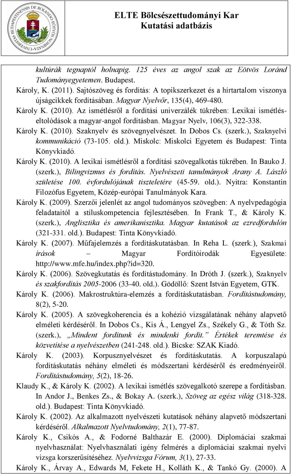 Az ismétlésről a fordítási univerzálék tükrében: Lexikai ismétléseltolódások a magyar-angol fordításban. Magyar Nyelv, 106(3), 322-338. Károly K. (2010). Szaknyelv és szövegnyelvészet. In Dobos Cs.