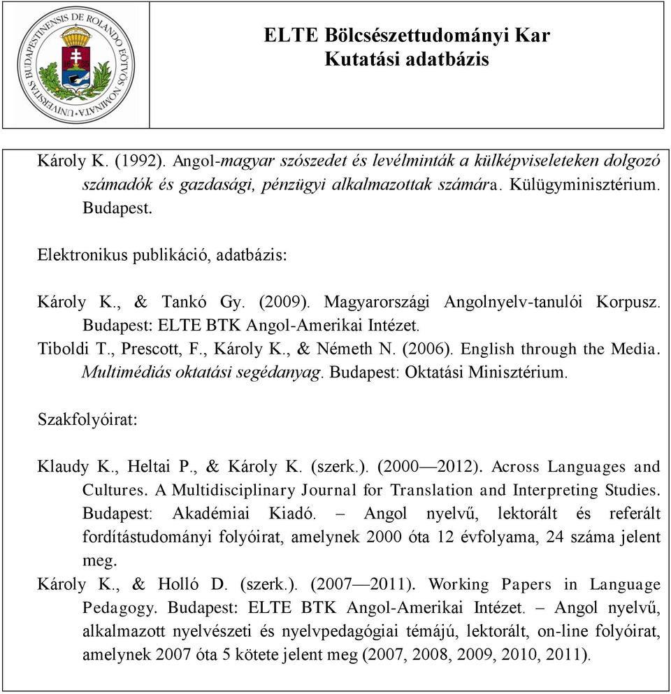 Multimédiás oktatási segédanyag. Budapest: Oktatási Minisztérium. Szakfolyóirat: Klaudy K., Heltai P., & Károly K. (szerk.). (2000 2012). Across Languages and Cultures.