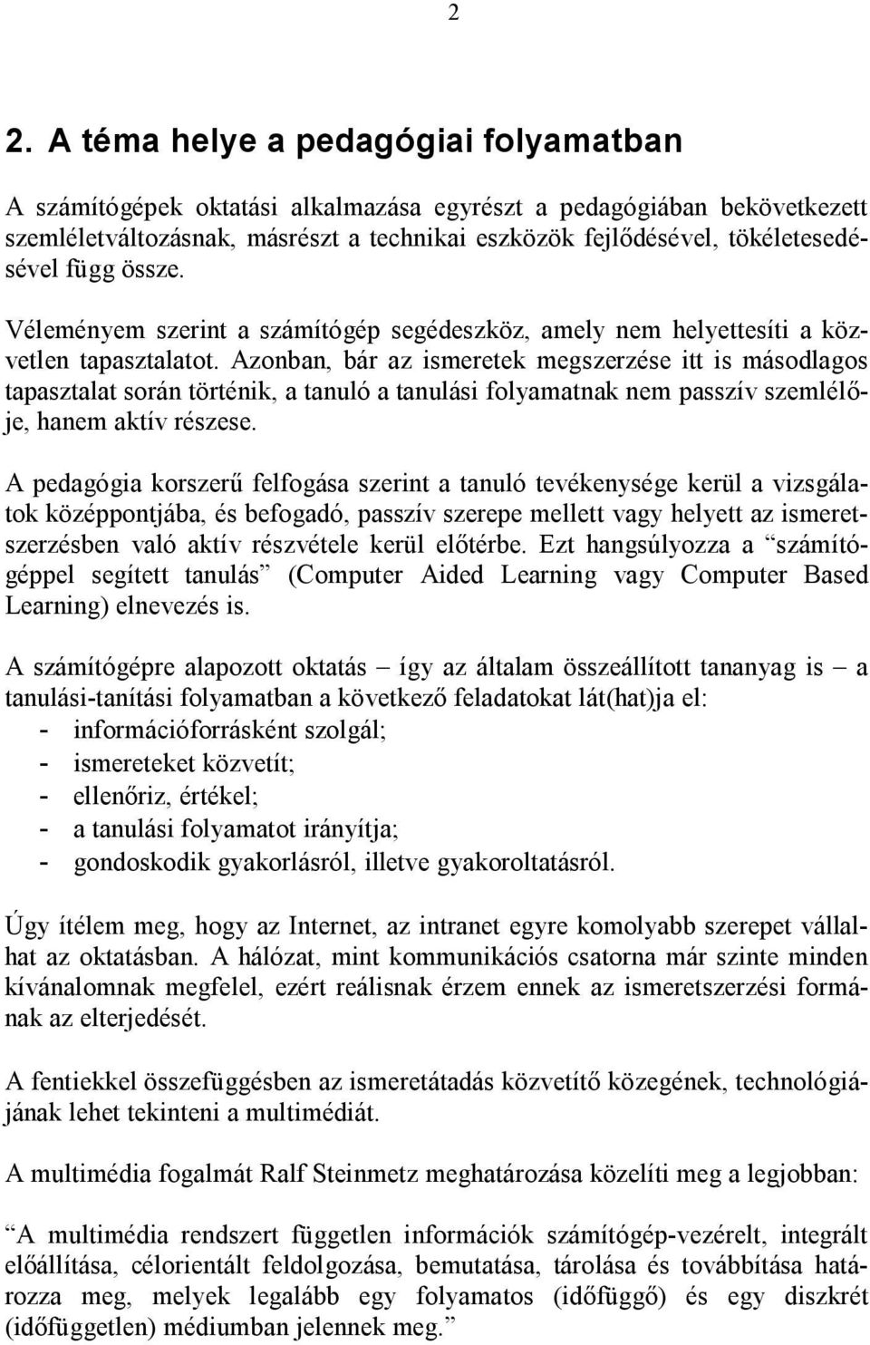 Azonban, bár az ismeretek megszerzése itt is másodlagos tapasztalat során történik, a tanuló a tanulási folyamatnak nem passzív szemlélője, hanem aktív részese.