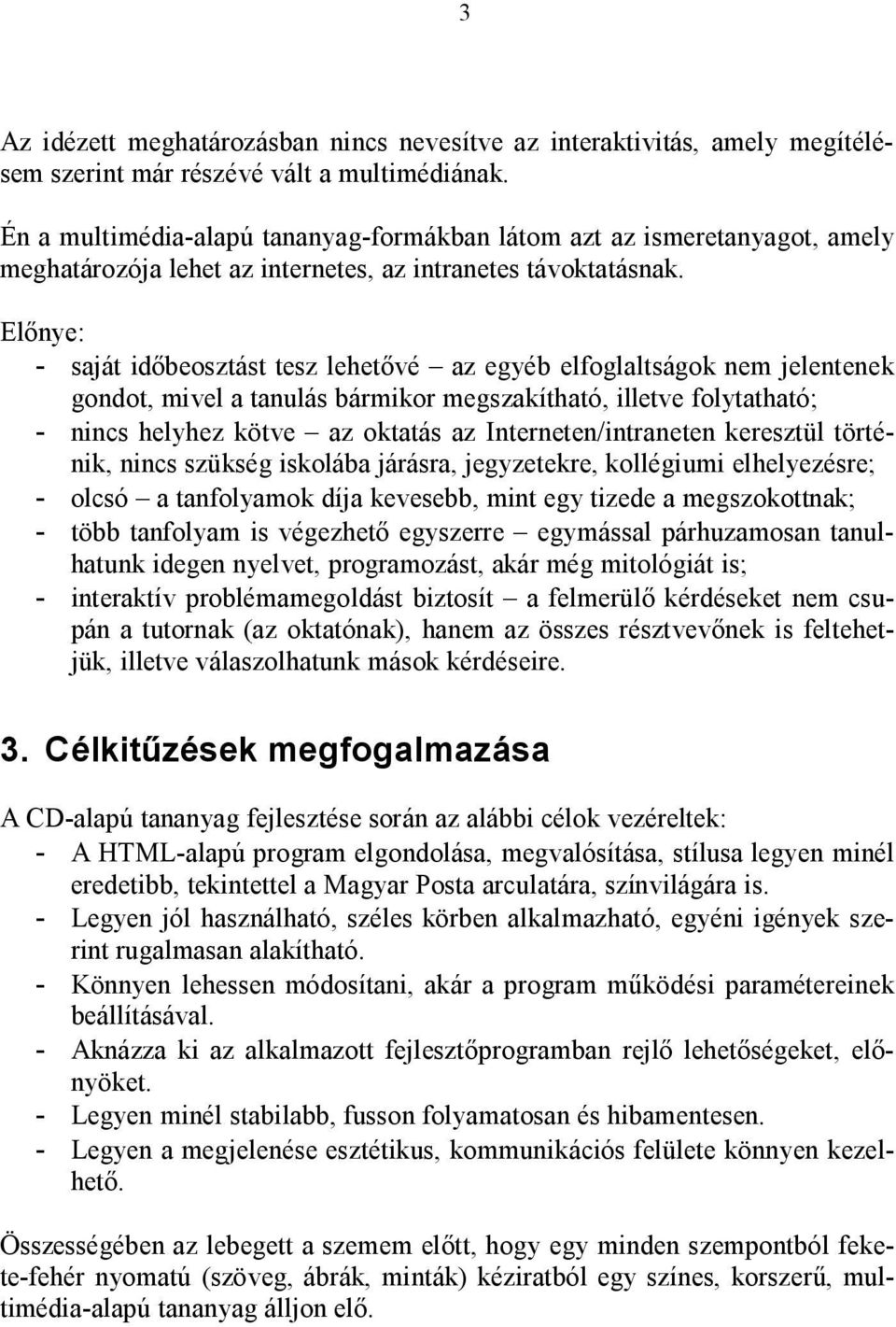 Előnye: - saját időbeosztást tesz lehetővé az egyéb elfoglaltságok nem jelentenek gondot, mivel a tanulás bármikor megszakítható, illetve folytatható; - nincs helyhez kötve az oktatás az