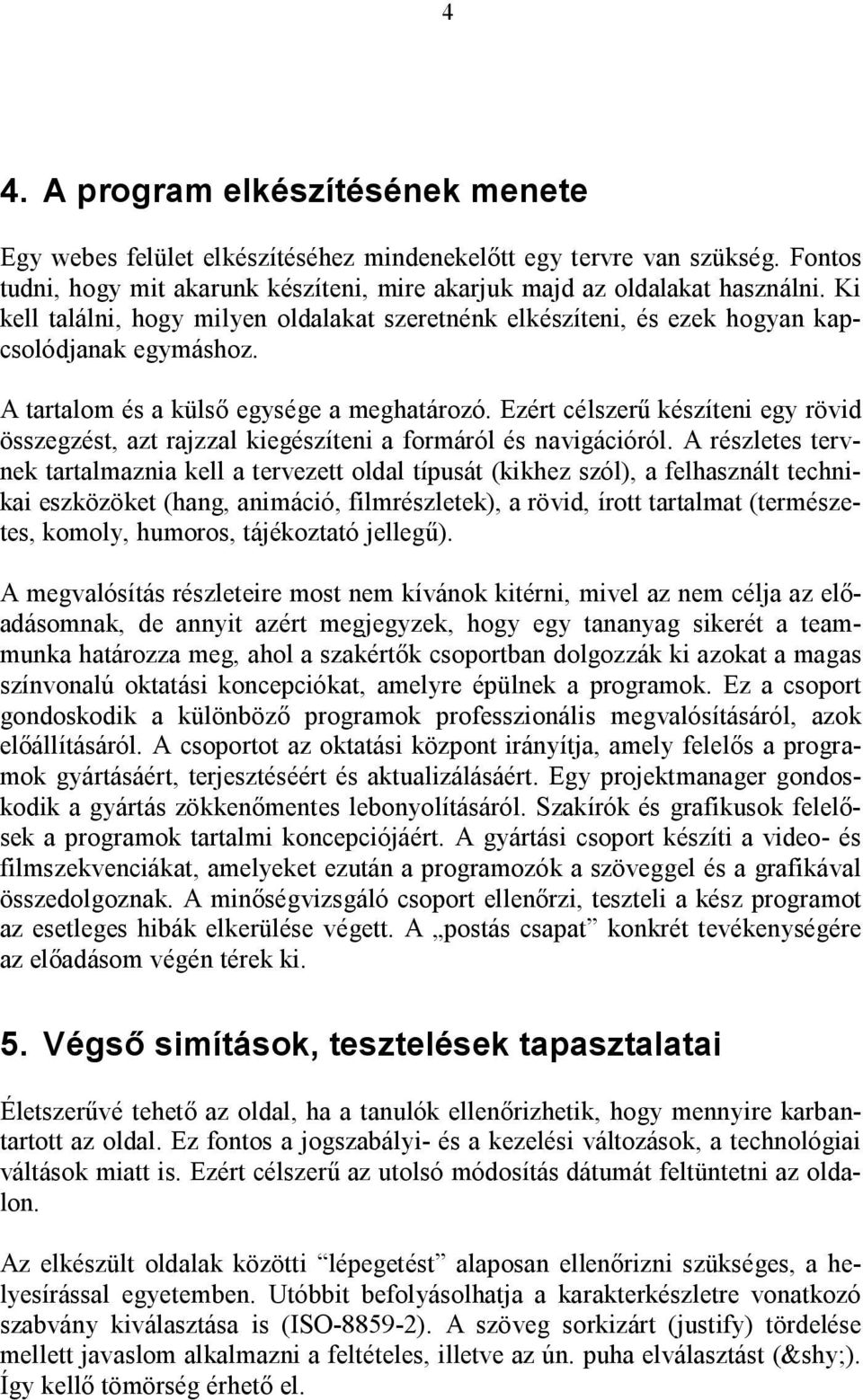 Ezért célszerű készíteni egy rövid összegzést, azt rajzzal kiegészíteni a formáról és navigációról.