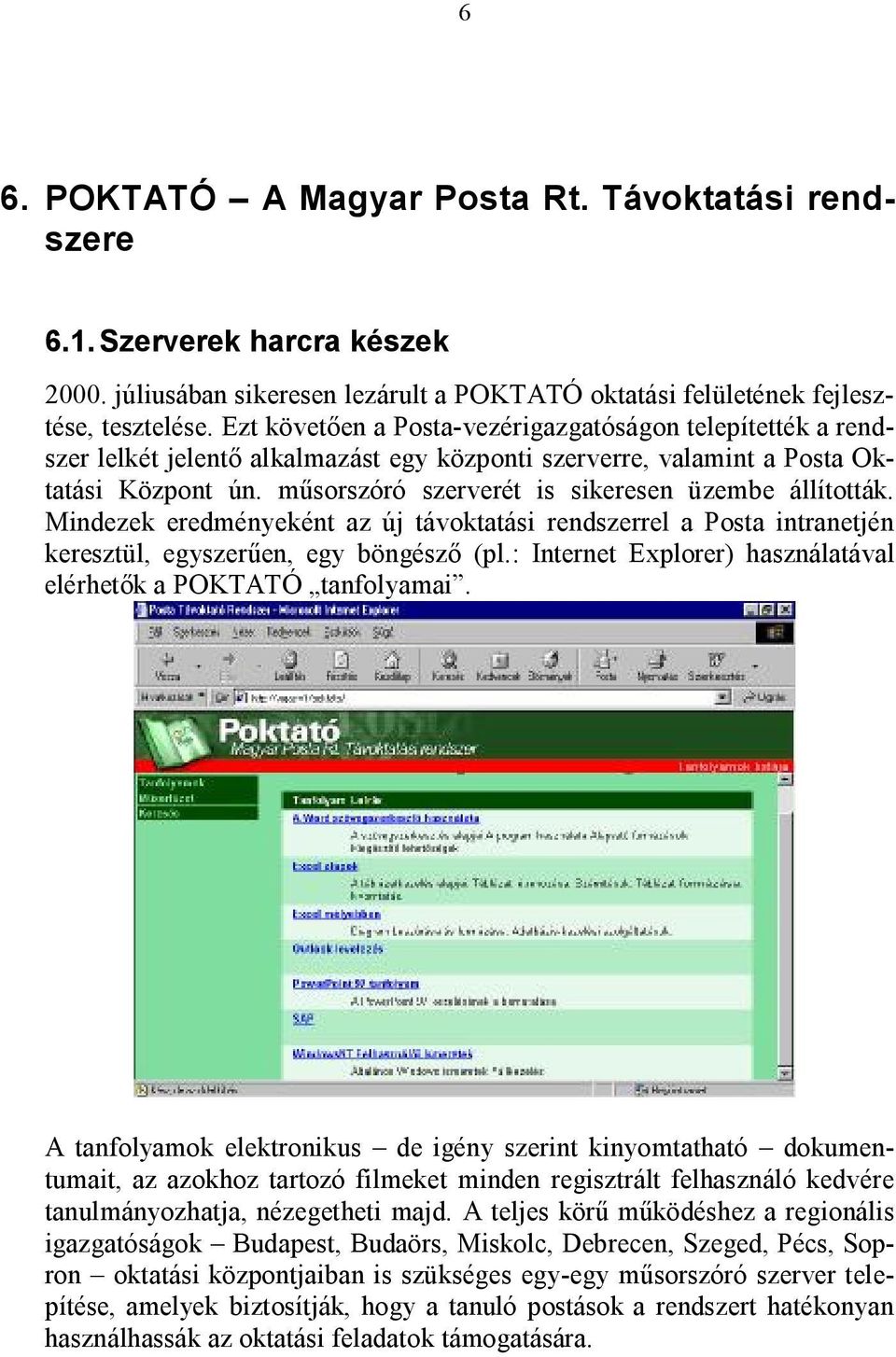 műsorszóró szerverét is sikeresen üzembe állították. Mindezek eredményeként az új távoktatási rendszerrel a Posta intranetjén keresztül, egyszerűen, egy böngésző (pl.