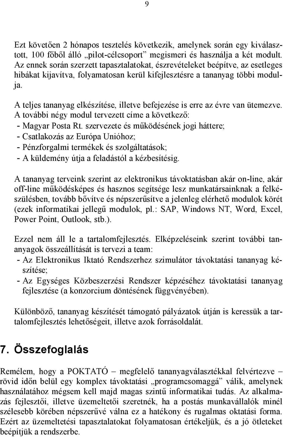 A teljes tananyag elkészítése, illetve befejezése is erre az évre van ütemezve. A további négy modul tervezett címe a következő: - Magyar Posta Rt.