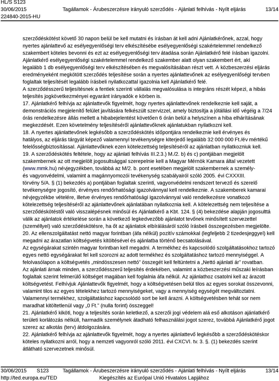 Ajánlatkérő esélyegyenlőségi szakértelemmel rendelkező szakember alatt olyan szakembert ért, aki legalább 1 db esélyegyenlőségi terv elkészítésében és megvalósításában részt vett.