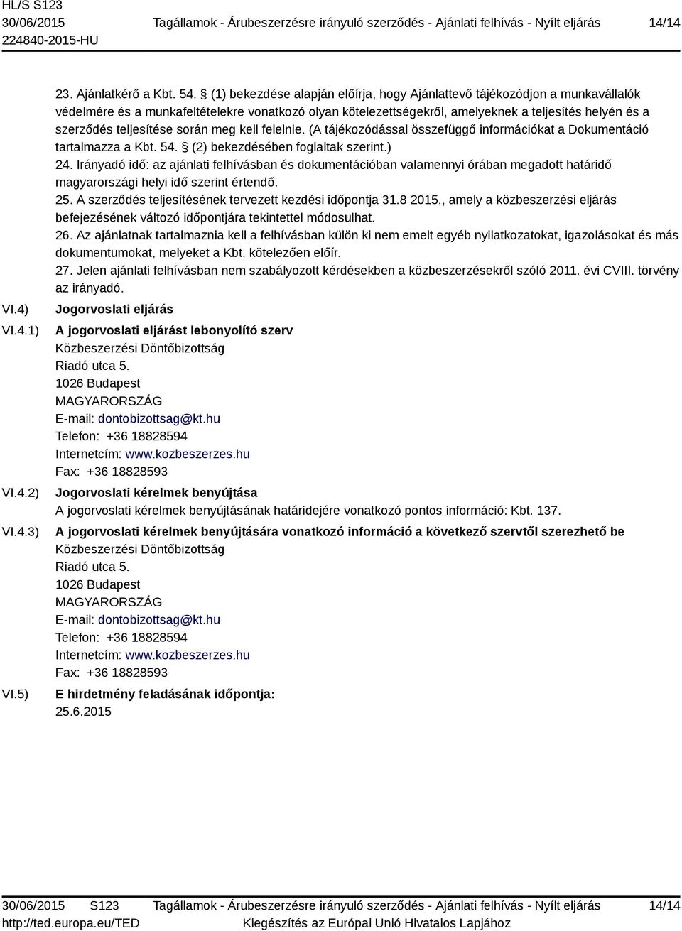 teljesítése során meg kell felelnie. (A tájékozódással összefüggő információkat a Dokumentáció tartalmazza a Kbt. 54. (2) bekezdésében foglaltak szerint.) 24.