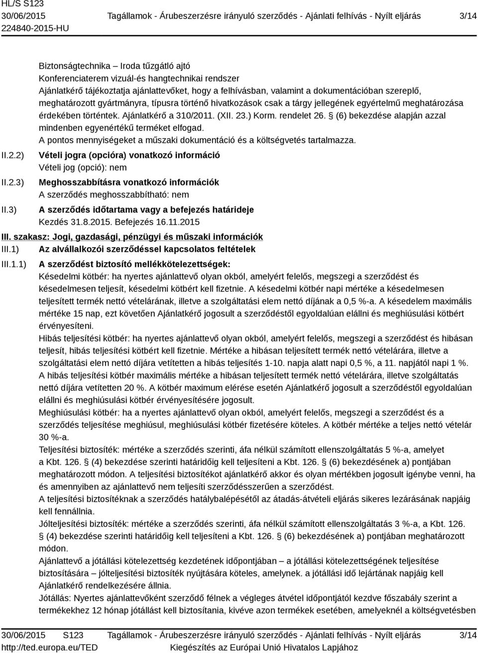 meghatározott gyártmányra, típusra történő hivatkozások csak a tárgy jellegének egyértelmű meghatározása érdekében történtek. Ajánlatkérő a 310/2011. (XII. 23.) Korm. rendelet 26.