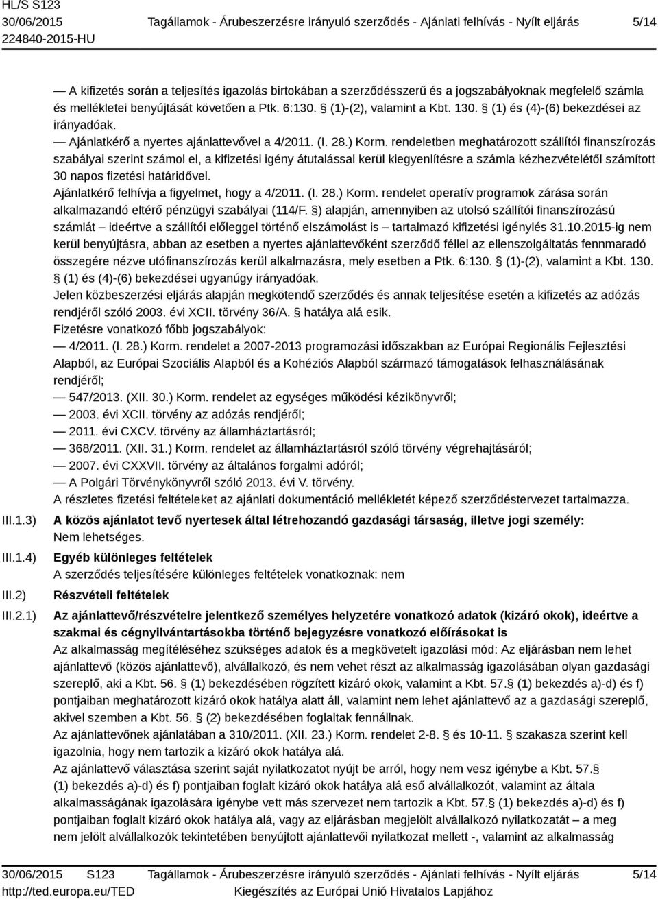 rendeletben meghatározott szállítói finanszírozás szabályai szerint számol el, a kifizetési igény átutalással kerül kiegyenlítésre a számla kézhezvételétől számított 30 napos fizetési határidővel.