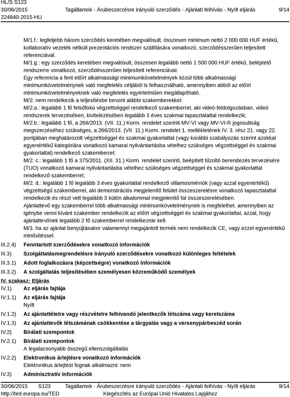 teljesített referenciával. M/1.g.: egy szerződés keretében megvalósult, összesen legalább nettó 1 500 000 HUF értékű, beléptető rendszerre vonatkozó, szerződésszerűen teljesített referenciával.