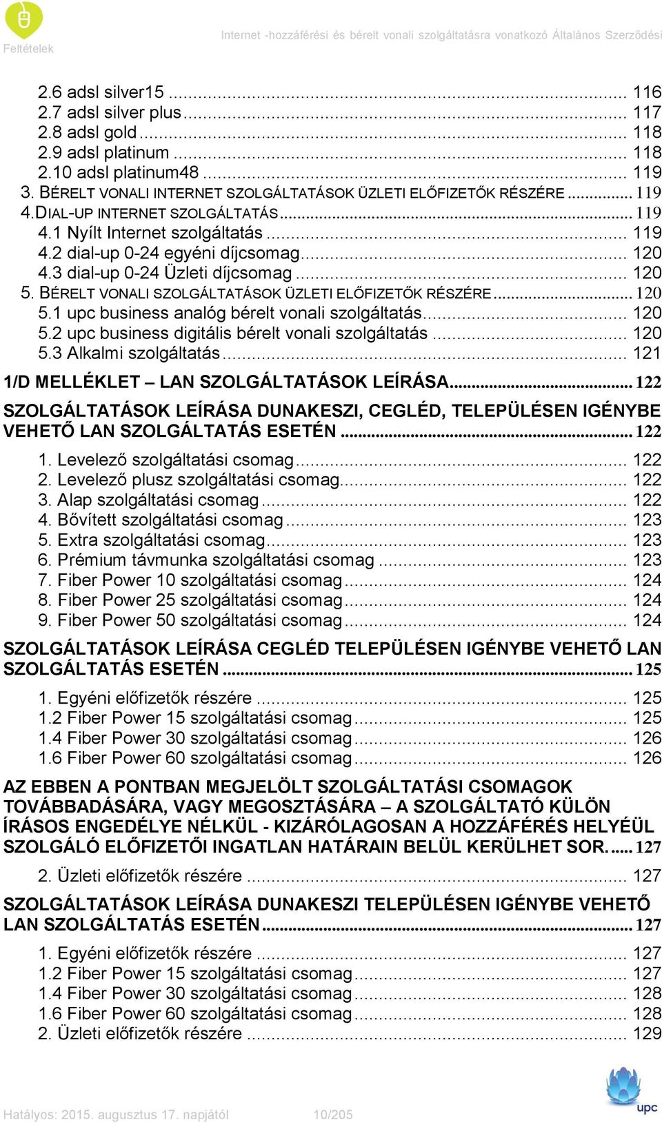 3 dial-up 0-24 Üzleti díjcsomag... 120 5. BÉRELT VONALI SZOLGÁLTATÁSOK ÜZLETI ELŐFIZETŐK RÉSZÉRE... 120 5.1 upc business analóg bérelt vonali szolgáltatás... 120 5.2 upc business digitális bérelt vonali szolgáltatás.