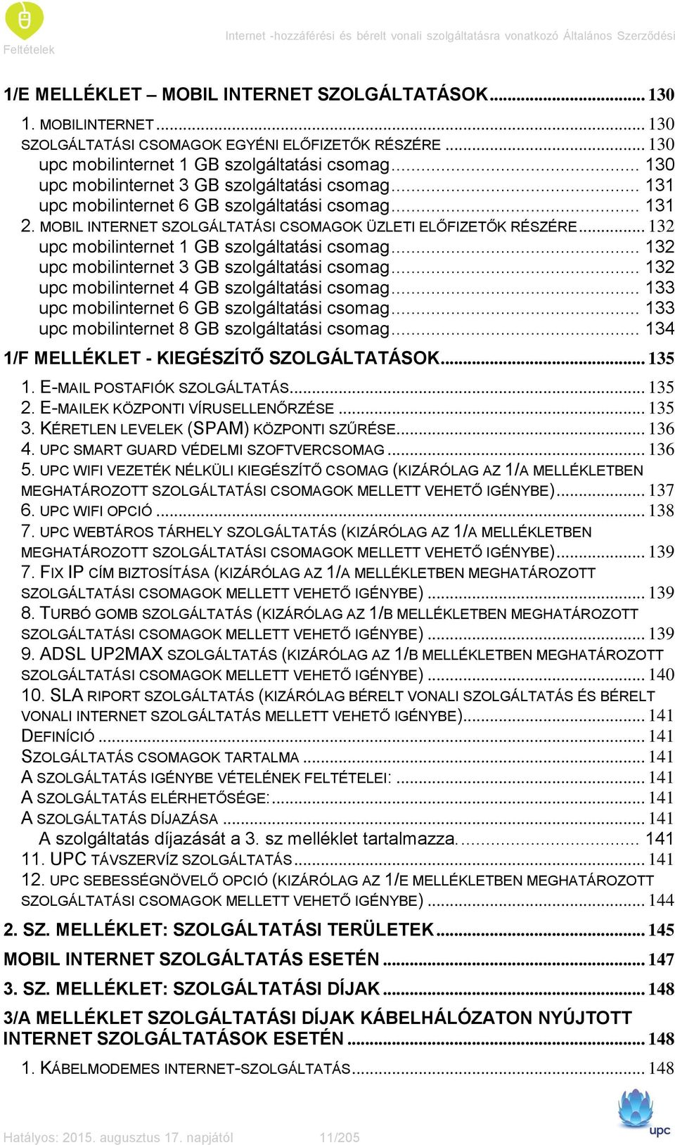 .. 131 upc mobilinternet 6 GB szolgáltatási csomag... 131 2. MOBIL INTERNET SZOLGÁLTATÁSI CSOMAGOK ÜZLETI ELŐFIZETŐK RÉSZÉRE... 132 upc mobilinternet 1 GB szolgáltatási csomag.