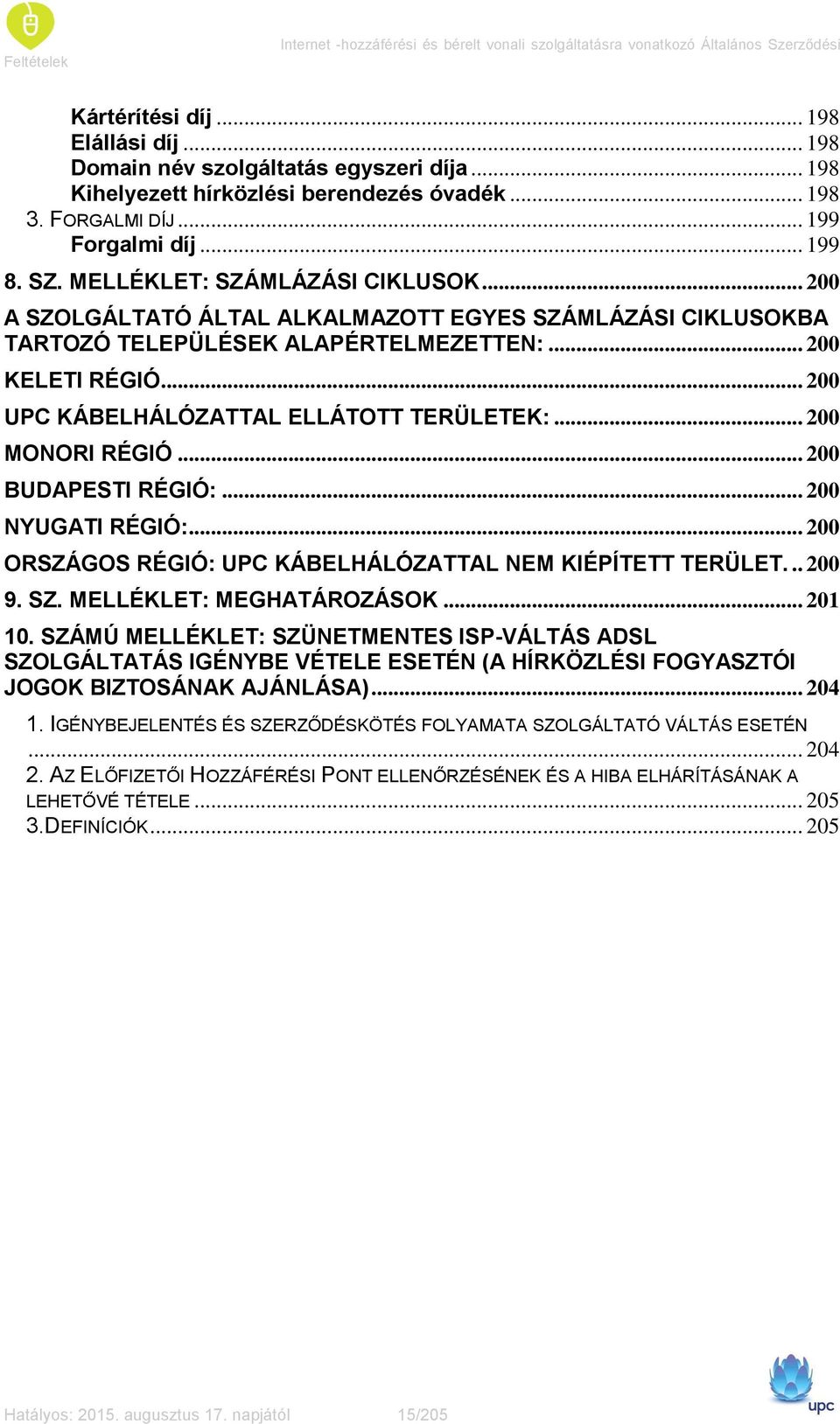 .. 200 A SZOLGÁLTATÓ ÁLTAL ALKALMAZOTT EGYES SZÁMLÁZÁSI CIKLUSOKBA TARTOZÓ TELEPÜLÉSEK ALAPÉRTELMEZETTEN:... 200 KELETI RÉGIÓ... 200 UPC KÁBELHÁLÓZATTAL ELLÁTOTT TERÜLETEK:... 200 MONORI RÉGIÓ.