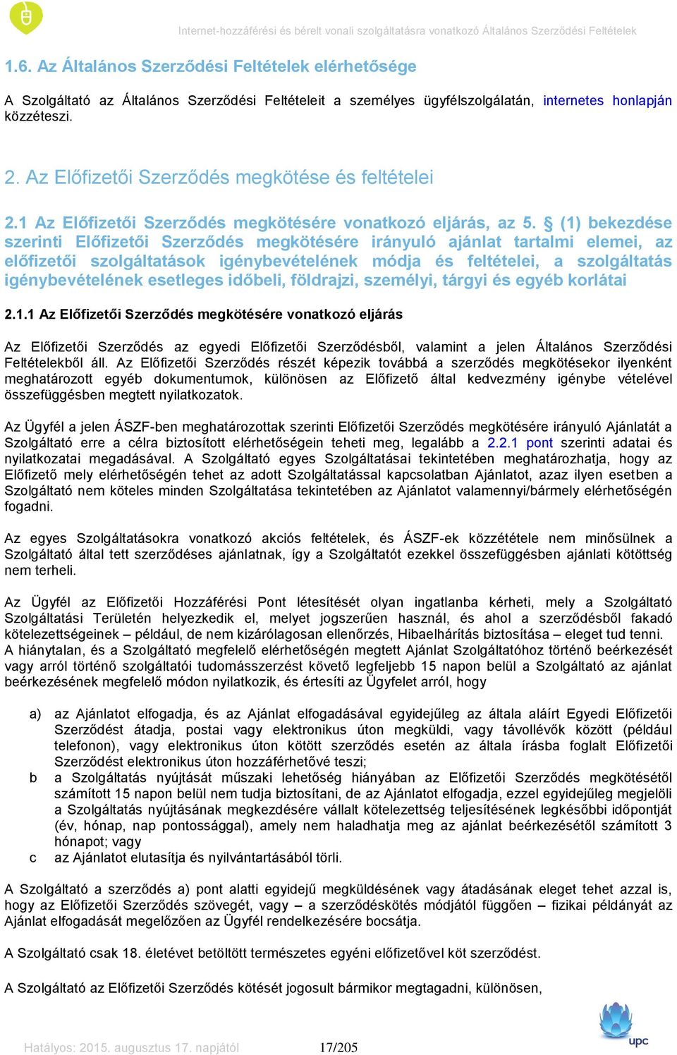 (1) bekezdése szerinti Előfizetői Szerződés megkötésére irányuló ajánlat tartalmi elemei, az előfizetői szolgáltatások igénybevételének módja és feltételei, a szolgáltatás igénybevételének esetleges