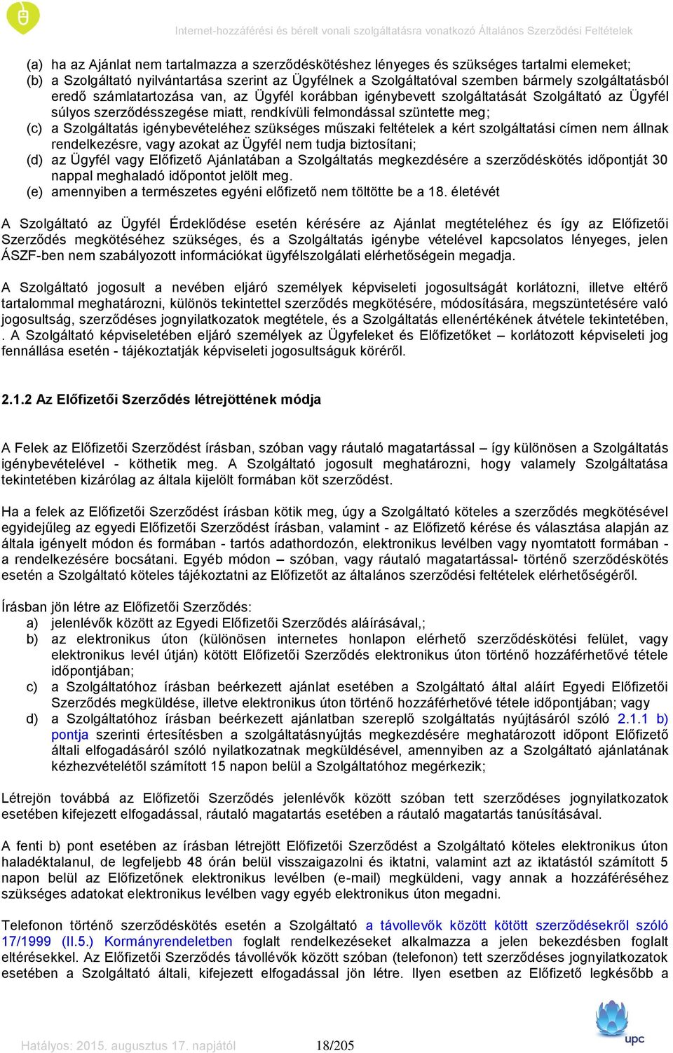 igénybevételéhez szükséges műszaki feltételek a kért szolgáltatási címen nem állnak rendelkezésre, vagy azokat az Ügyfél nem tudja biztosítani; (d) az Ügyfél vagy Előfizető Ajánlatában a Szolgáltatás