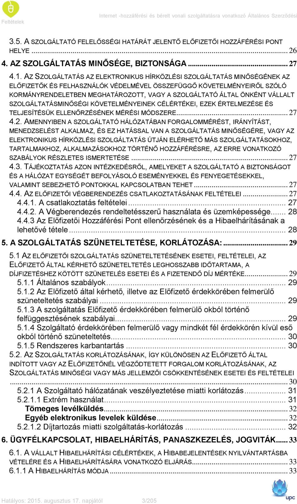 AZ SZOLGÁLTATÁS AZ ELEKTRONIKUS HÍRKÖZLÉSI SZOLGÁLTATÁS MINŐSÉGÉNEK AZ ELŐFIZETŐK ÉS FELHASZNÁLÓK VÉDELMÉVEL ÖSSZEFÜGGŐ KÖVETELMÉNYEIRŐL SZÓLÓ KORMÁNYRENDELETBEN MEGHATÁROZOTT, VAGY A SZOLGÁLTATÓ