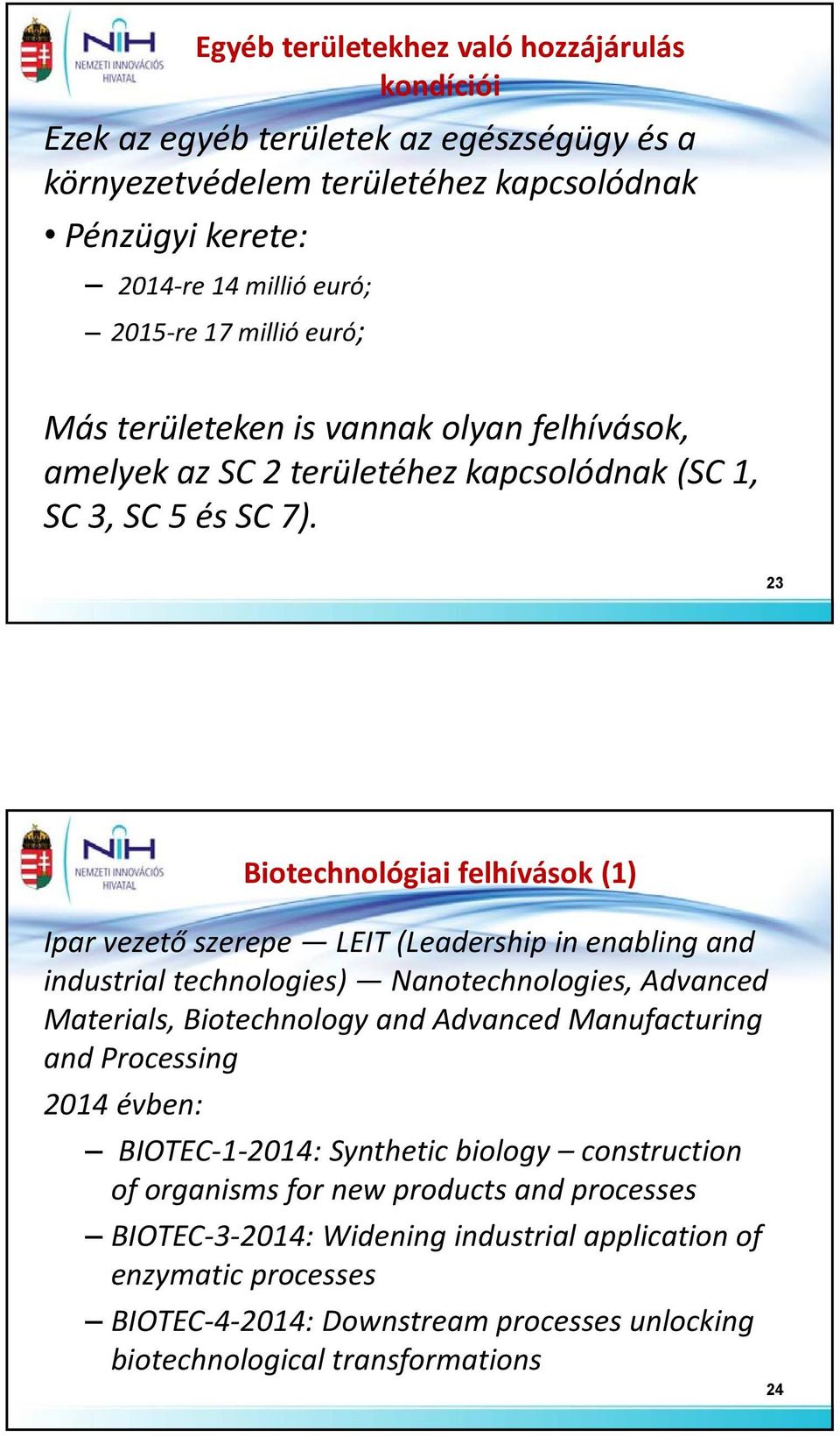 23 Biotechnológiai felhívások (1) Ipar vezető szerepe LEIT(Leadership in enabling and industrial technologies) Nanotechnologies, Advanced Materials, Biotechnology and Advanced Manufacturing