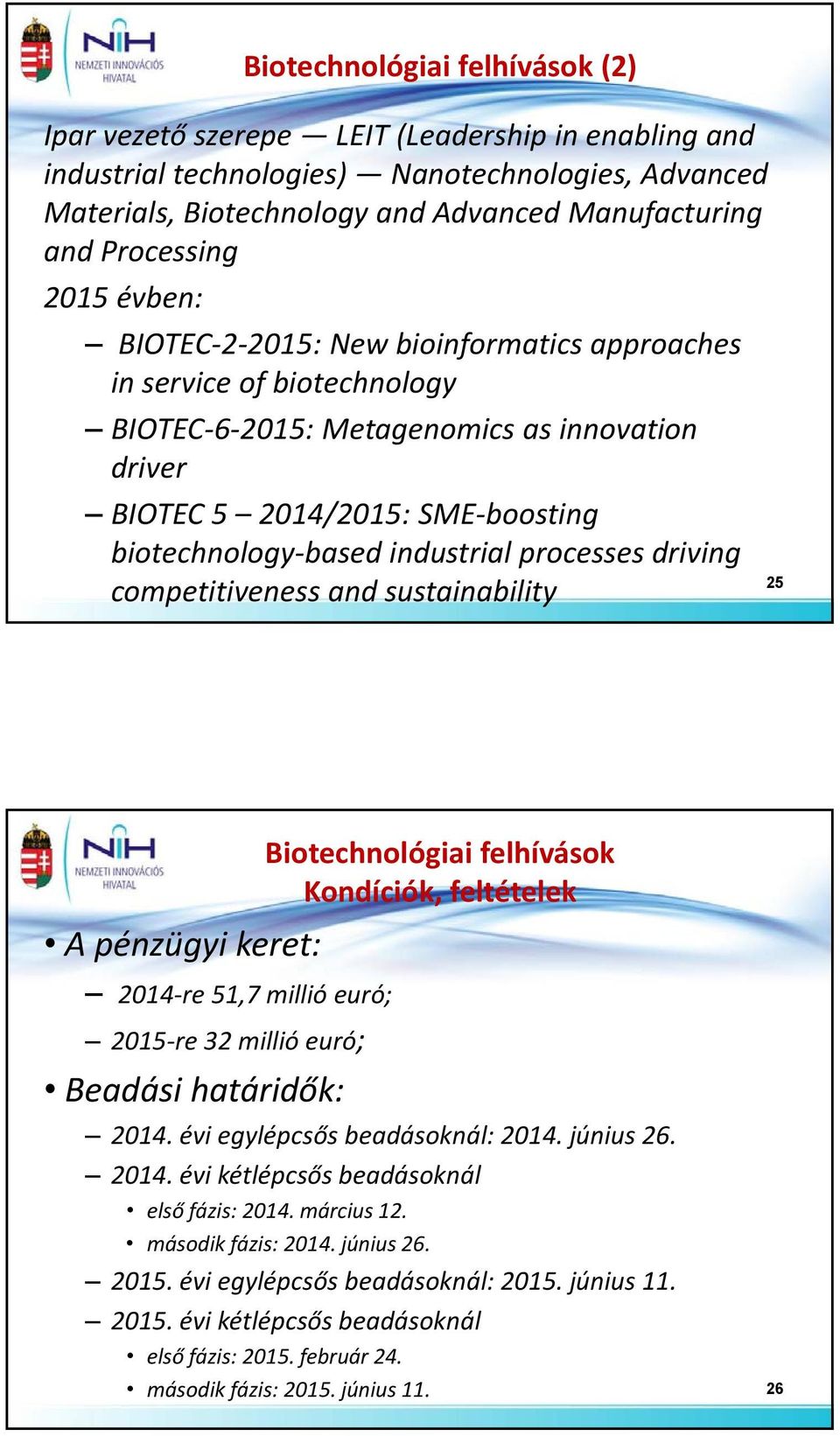 industrial processes driving competitiveness and sustainability 25 A pénzügyi keret: 2014 re 51,7 millió euró; 2015 re 32 millió euró; Beadási határidők: Biotechnológiai felhívások Kondíciók,