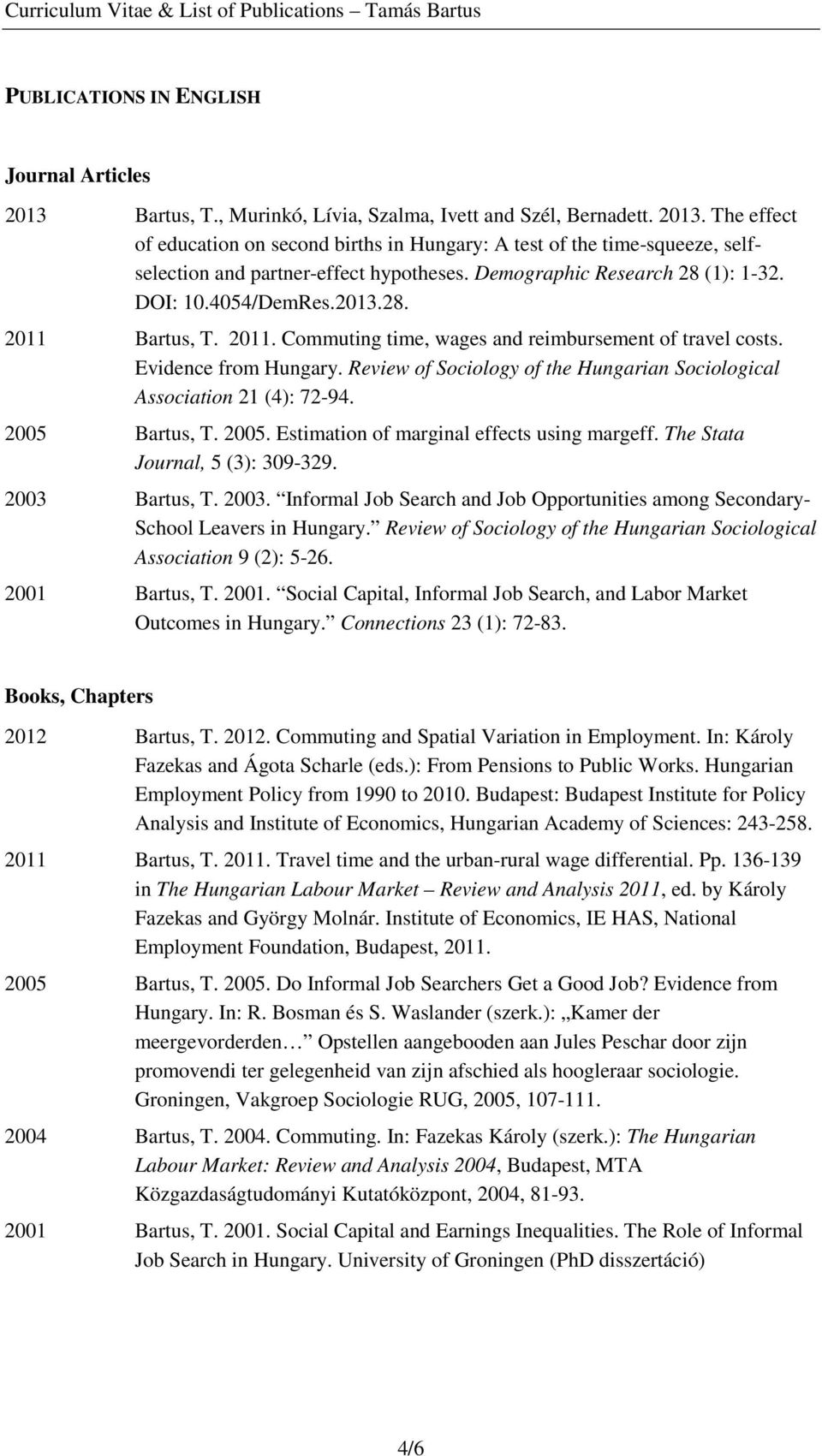 Review of Sociology of the Hungarian Sociological Association 21 (4): 72-94. 2005 Bartus, T. 2005. Estimation of marginal effects using margeff. The Stata Journal, 5 (3): 309-329. 2003 Bartus, T.