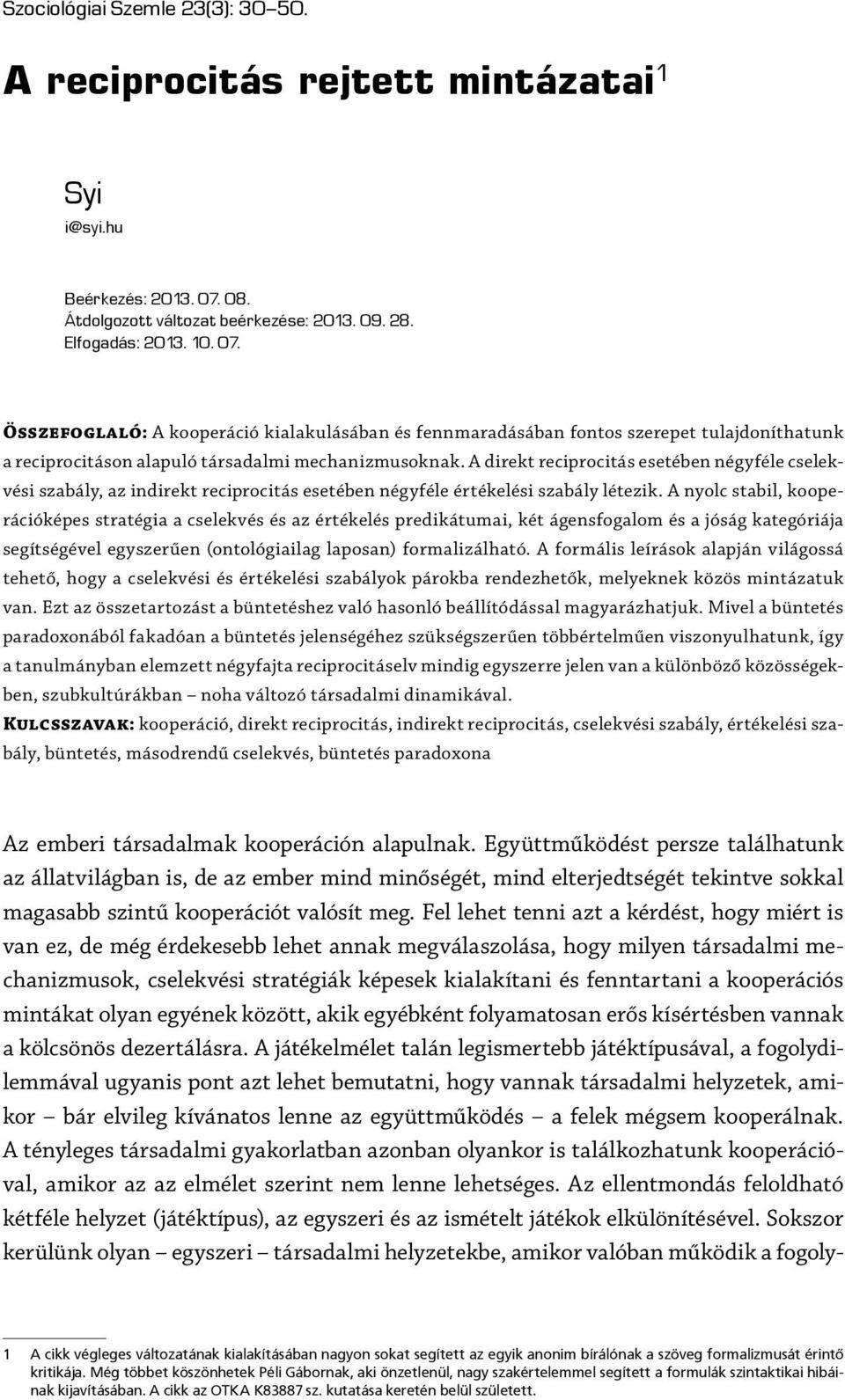 Összefoglaló: A kooperáció kialakulásában és fennmaradásában fontos szerepet tulajdoníthatunk a reciprocitáson alapuló társadalmi mechanizmusoknak.